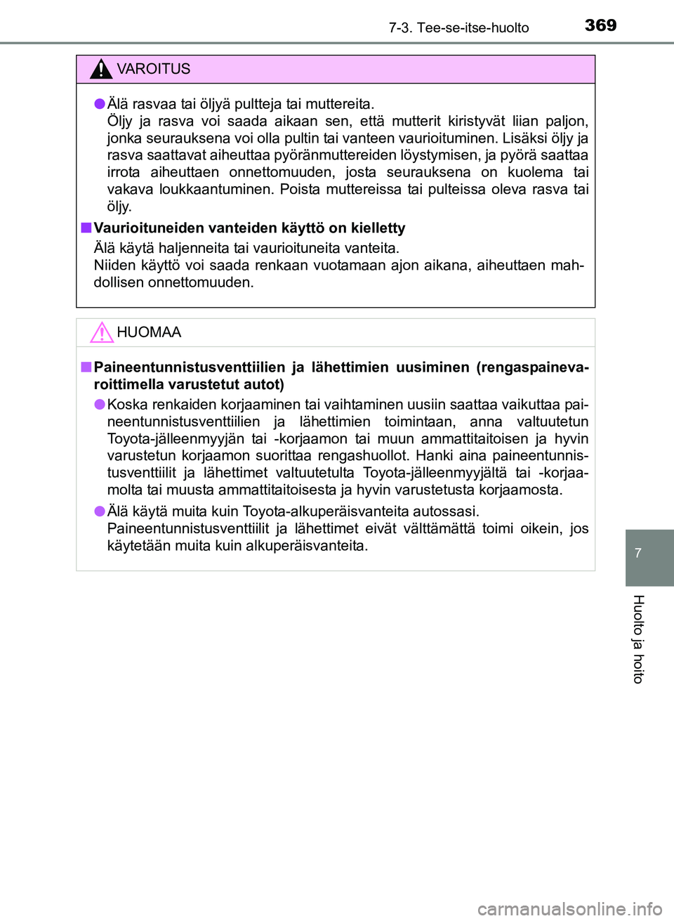 TOYOTA YARIS 2017 Omistajan Käsikirja (in Finnish) 3697-3. Tee-se-itse-huolto
7
Huolto ja hoito
OM52J20FI
VAROITUS
lÄlä rasvaa tai öljyä pultteja tai muttereita.
Öljy ja rasva voi saada aikaan sen, että mutterit kiristyvät liian paljon,
jonka TOYOTA YARIS 2017 Omistajan Käsikirja (in Finnish) 3697-3. Tee-se-itse-huolto
7
Huolto ja hoito
OM52J20FI
VAROITUS
lÄlä rasvaa tai öljyä pultteja tai muttereita.
Öljy ja rasva voi saada aikaan sen, että mutterit kiristyvät liian paljon,
jonka