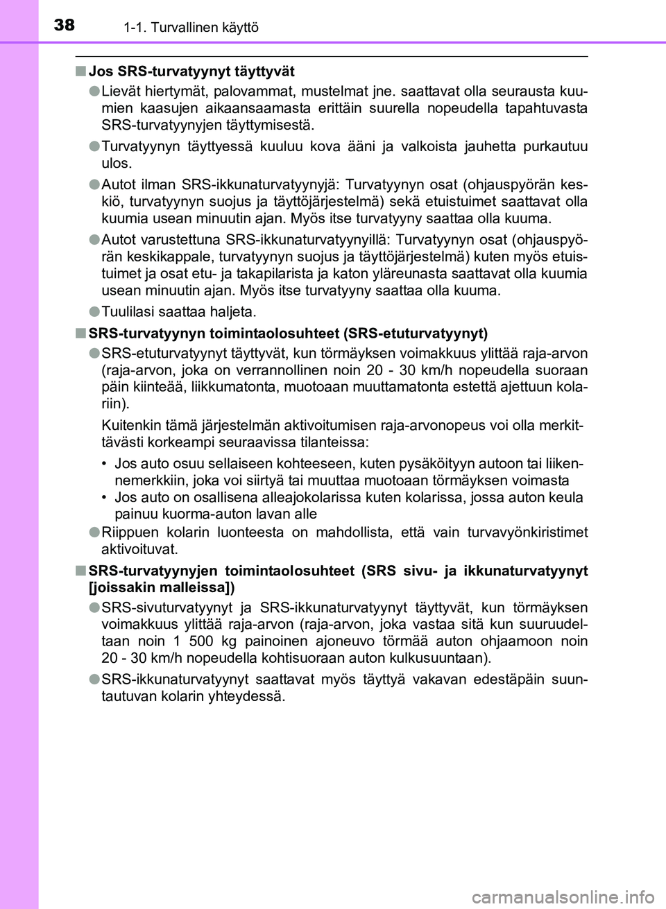 TOYOTA YARIS 2017  Omistajan Käsikirja (in Finnish) 381-1. Turvallinen käyttö
OM52J20FI
nJos SRS-turvatyynyt täyttyvät
lLievät hiertymät, palovammat, mustelmat jne. saattavat olla seurausta kuu-
mien kaasujen aikaansaamasta erittäin suurella nop