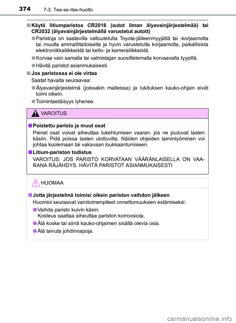TOYOTA YARIS 2017 Omistajan Käsikirja (in Finnish) 3747-3. Tee-se-itse-huolto
OM52J20FI
nKäytä litiumparistoa CR2016 (autot ilman älyavainjärjestelmää) tai
CR2032 (älyavainjärjestelmällä varustetut autott)
lParistoja on saatavilla valtuutetu TOYOTA YARIS 2017 Omistajan Käsikirja (in Finnish) 3747-3. Tee-se-itse-huolto
OM52J20FI
nKäytä litiumparistoa CR2016 (autot ilman älyavainjärjestelmää) tai
CR2032 (älyavainjärjestelmällä varustetut autott)
lParistoja on saatavilla valtuutetu