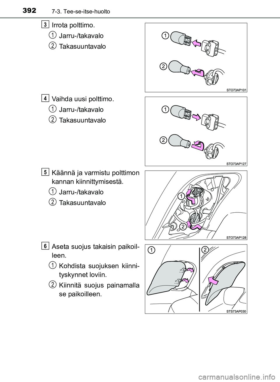TOYOTA YARIS 2017 Omistajan Käsikirja (in Finnish) 3927-3. Tee-se-itse-huolto
OM52J20FI
Irrota polttimo.Jarru-/takavalo
Takasuuntavalo
Vaihda uusi polttimo. Jarru-/takavalo
Takasuuntavalo
Käännä ja varmistu polttimon
kannan kiinnittymisestä. Jarru TOYOTA YARIS 2017 Omistajan Käsikirja (in Finnish) 3927-3. Tee-se-itse-huolto
OM52J20FI
Irrota polttimo.Jarru-/takavalo
Takasuuntavalo
Vaihda uusi polttimo. Jarru-/takavalo
Takasuuntavalo
Käännä ja varmistu polttimon
kannan kiinnittymisestä. Jarru