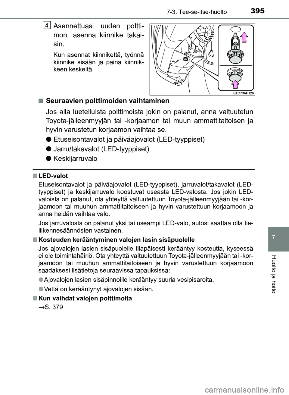 TOYOTA YARIS 2017 Omistajan Käsikirja (in Finnish) 3957-3. Tee-se-itse-huolto
7
Huolto ja hoito
OM52J20FI
Asennettuasi uuden poltti-
mon, asenna kiinnike takai-
sin.
Kun asennat kiinnikettä, työnnä
kiinnike sisään ja paina kiinnik-
keen keskeltä TOYOTA YARIS 2017 Omistajan Käsikirja (in Finnish) 3957-3. Tee-se-itse-huolto
7
Huolto ja hoito
OM52J20FI
Asennettuasi uuden poltti-
mon, asenna kiinnike takai-
sin.
Kun asennat kiinnikettä, työnnä
kiinnike sisään ja paina kiinnik-
keen keskeltä
