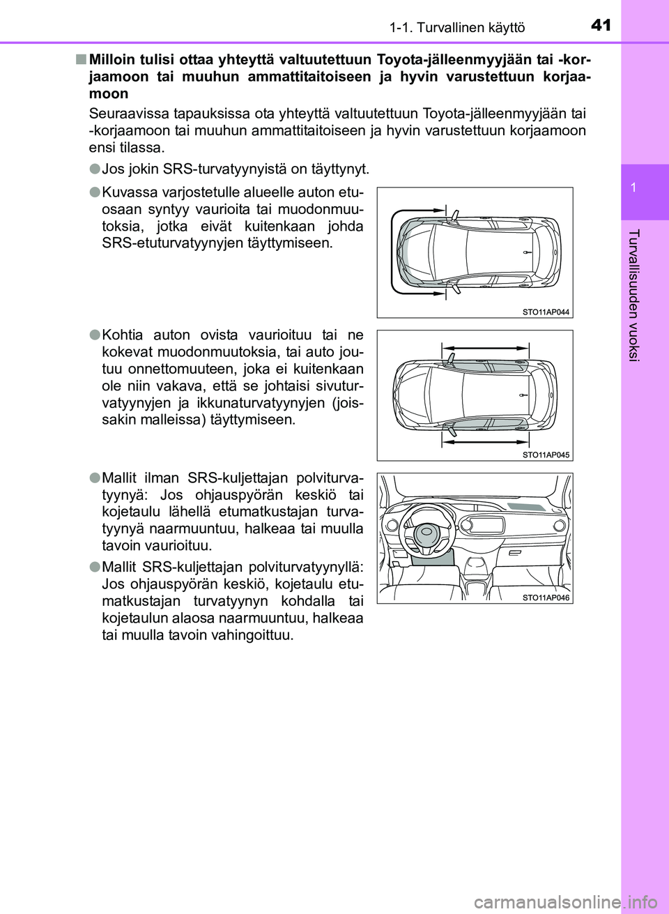 TOYOTA YARIS 2017  Omistajan Käsikirja (in Finnish) 411-1. Turvallinen käyttö
1
Turvallisuuden vuoksi
OM52J20FIn
Milloin tulisi ottaa yhteyttä valtuutet tuun Toyota-jälleenmyyjään tai -kor-
jaamoon tai muuhun amma ttitaitoiseen ja hyvin varustett