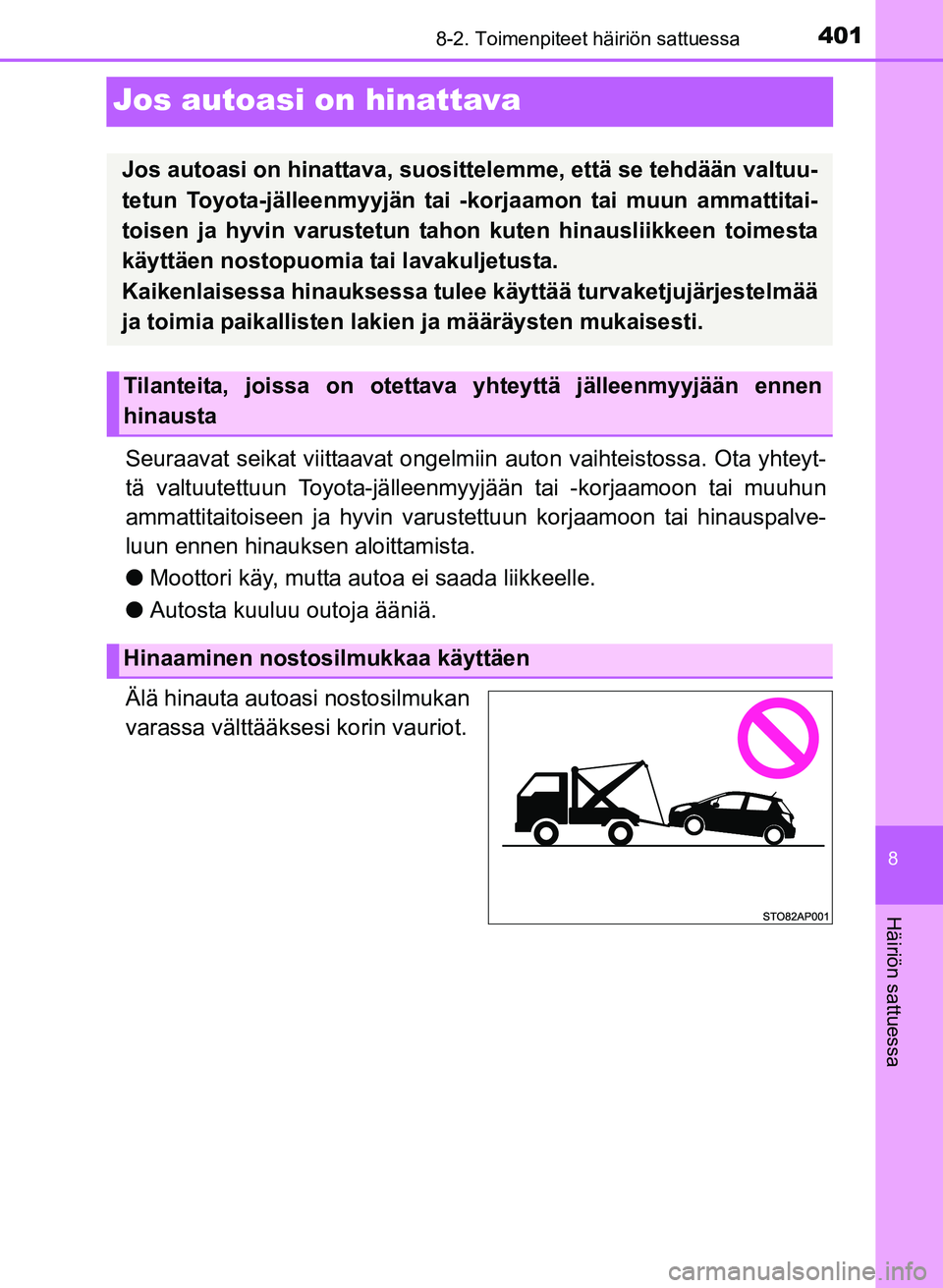 TOYOTA YARIS 2017 Omistajan Käsikirja (in Finnish) 4018-2. Toimenpiteet häiriön sattuessa
8
Häiriön sattuessa
OM52J20FI
Jos autoasi on hinattava
Seuraavat seikat viittaavat ongelmiin auton vaihteistossa. Ota yhteyt-
tä valtuutettuun Toyota-jälle TOYOTA YARIS 2017 Omistajan Käsikirja (in Finnish) 4018-2. Toimenpiteet häiriön sattuessa
8
Häiriön sattuessa
OM52J20FI
Jos autoasi on hinattava
Seuraavat seikat viittaavat ongelmiin auton vaihteistossa. Ota yhteyt-
tä valtuutettuun Toyota-jälle