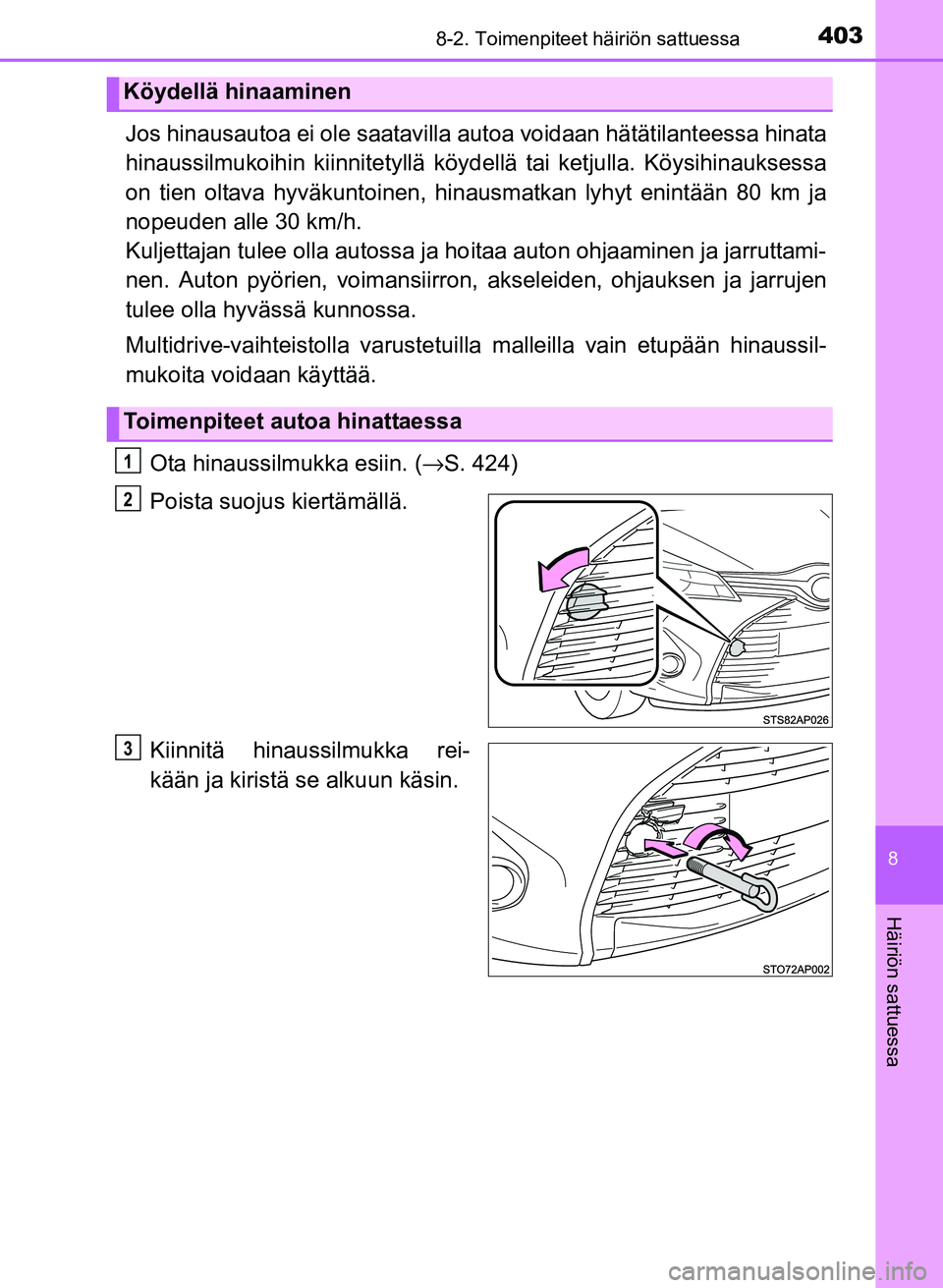 TOYOTA YARIS 2017 Omistajan Käsikirja (in Finnish) 4038-2. Toimenpiteet häiriön sattuessa
8
Häiriön sattuessa
OM52J20FI
Jos hinausautoa ei ole saatavilla autoa voidaan hätätilanteessa hinata
hinaussilmukoihin kiinnitetyllä köy dellä tai ketju TOYOTA YARIS 2017 Omistajan Käsikirja (in Finnish) 4038-2. Toimenpiteet häiriön sattuessa
8
Häiriön sattuessa
OM52J20FI
Jos hinausautoa ei ole saatavilla autoa voidaan hätätilanteessa hinata
hinaussilmukoihin kiinnitetyllä köy dellä tai ketju