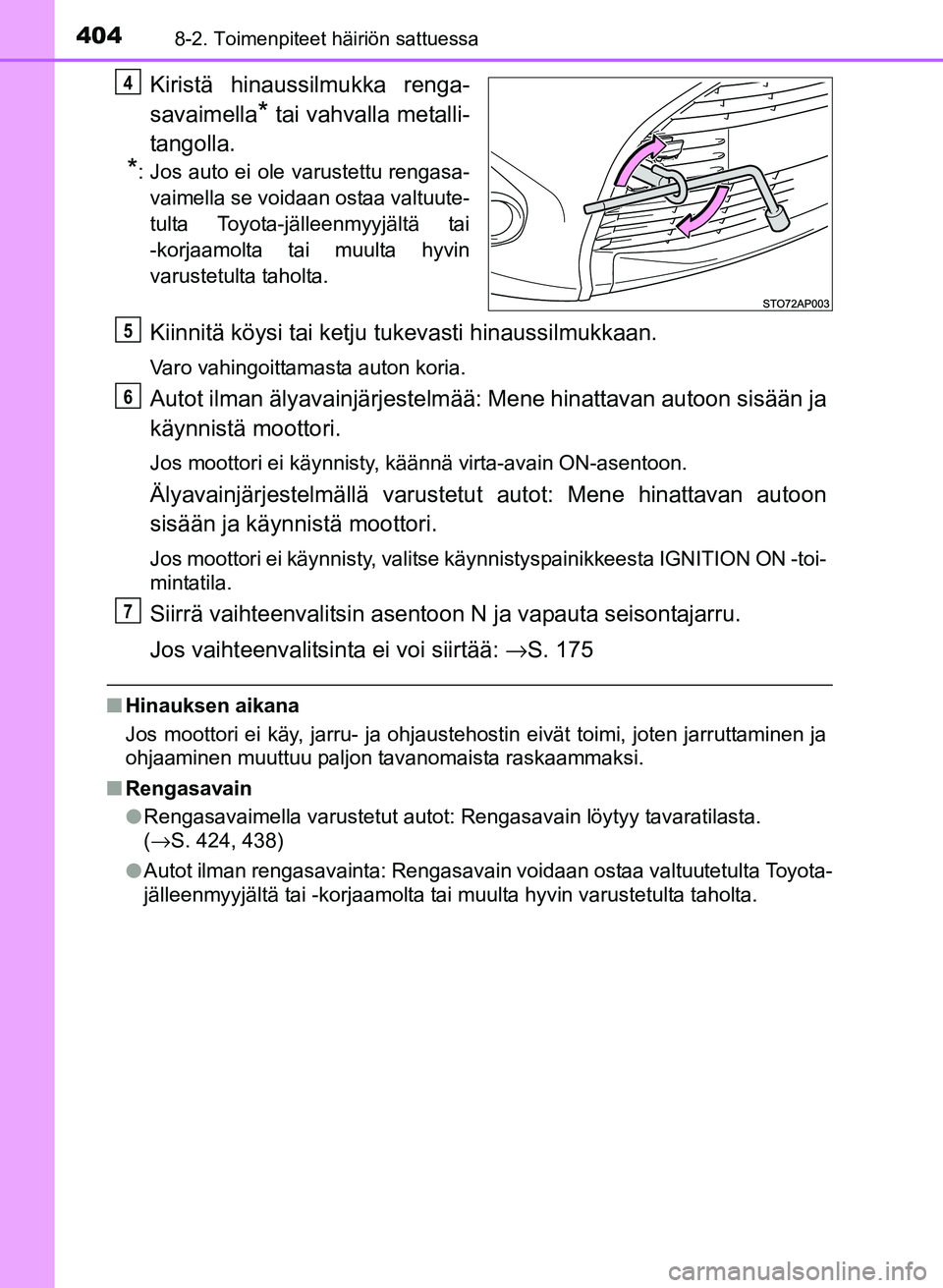 TOYOTA YARIS 2017 Omistajan Käsikirja (in Finnish) 4048-2. Toimenpiteet häiriön sattuessa
OM52J20FI
Kiristä hinaussilmukka renga-
savaimella
* tai vahvalla metalli-
tangolla.
*: Jos auto ei ole varustettu rengasa- vaimella se voidaan ostaa valtuute TOYOTA YARIS 2017 Omistajan Käsikirja (in Finnish) 4048-2. Toimenpiteet häiriön sattuessa
OM52J20FI
Kiristä hinaussilmukka renga-
savaimella
* tai vahvalla metalli-
tangolla.
*: Jos auto ei ole varustettu rengasa- vaimella se voidaan ostaa valtuute