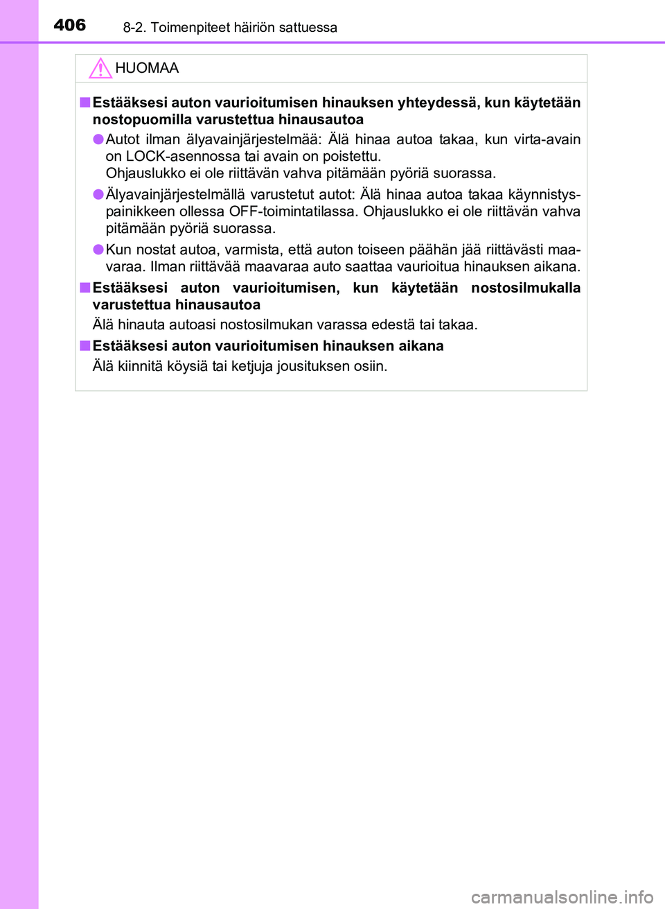 TOYOTA YARIS 2017 Omistajan Käsikirja (in Finnish) 4068-2. Toimenpiteet häiriön sattuessa
OM52J20FI
HUOMAA
nEstääksesi auton vaurioitumisen hinauksen yhteydessä, kun käytetään
nostopuomilla varustettua hinausautoa
l Autot ilman älyavainjärj TOYOTA YARIS 2017 Omistajan Käsikirja (in Finnish) 4068-2. Toimenpiteet häiriön sattuessa
OM52J20FI
HUOMAA
nEstääksesi auton vaurioitumisen hinauksen yhteydessä, kun käytetään
nostopuomilla varustettua hinausautoa
l Autot ilman älyavainjärj