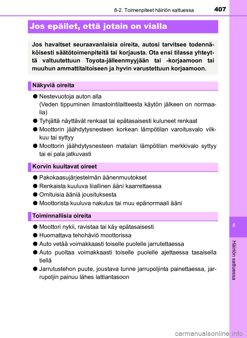 TOYOTA YARIS 2017 Omistajan Käsikirja (in Finnish) 4078-2. Toimenpiteet häiriön sattuessa
8
Häiriön sattuessa
OM52J20FI
Jos epäilet, että jotain on vialla
lNestevuotoja auton alla
(Veden tippuminen ilmastointilaitteesta käytön jälkeen on norm TOYOTA YARIS 2017 Omistajan Käsikirja (in Finnish) 4078-2. Toimenpiteet häiriön sattuessa
8
Häiriön sattuessa
OM52J20FI
Jos epäilet, että jotain on vialla
lNestevuotoja auton alla
(Veden tippuminen ilmastointilaitteesta käytön jälkeen on norm