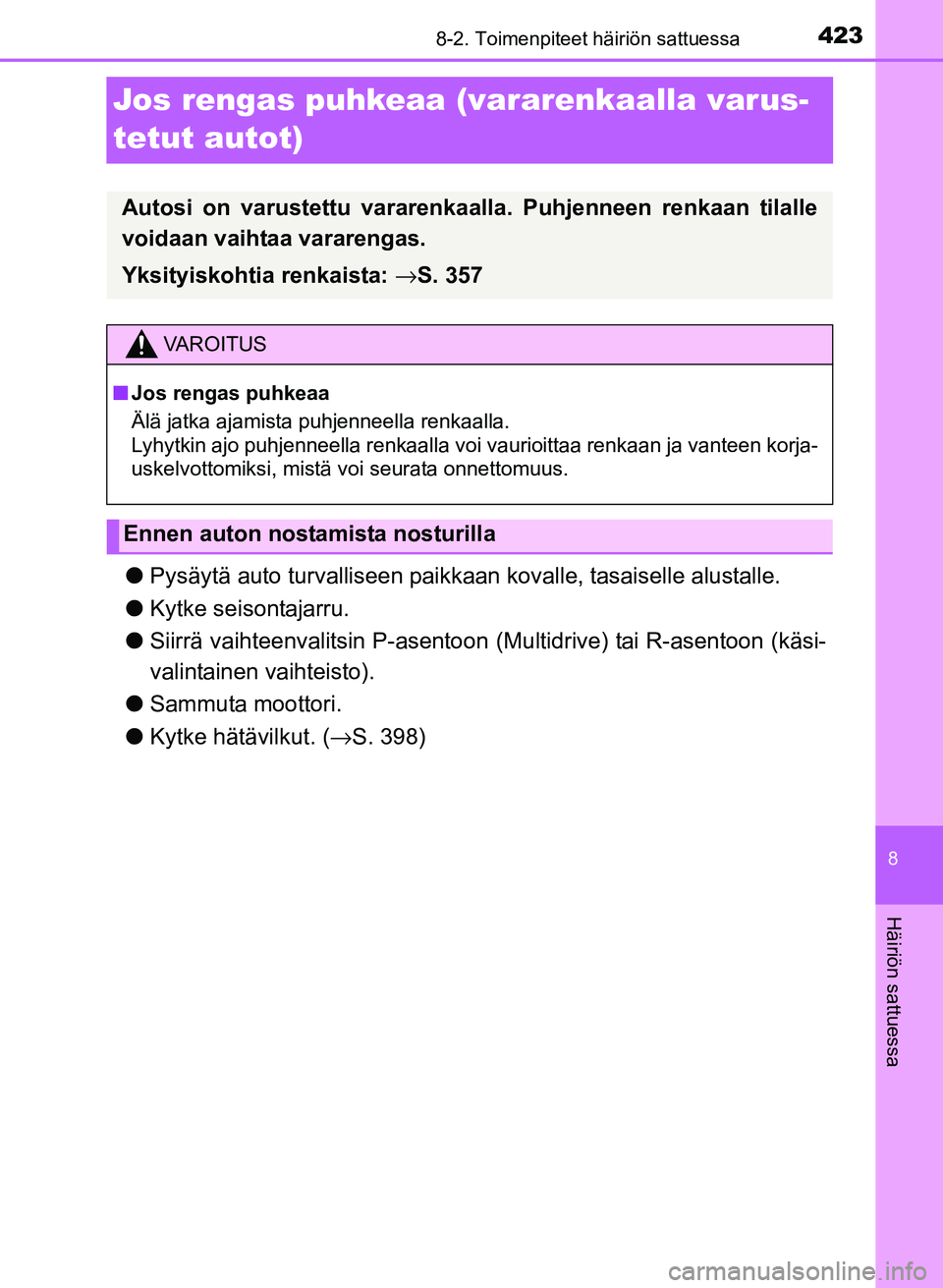 TOYOTA YARIS 2017 Omistajan Käsikirja (in Finnish) 4238-2. Toimenpiteet häiriön sattuessa
8
Häiriön sattuessa
OM52J20FI
Jos rengas puhkeaa (vararenkaalla varus-
tetut autot)
lPysäytä auto turvalliseen paikkaan kovalle, tasaiselle alustalle.
l K TOYOTA YARIS 2017 Omistajan Käsikirja (in Finnish) 4238-2. Toimenpiteet häiriön sattuessa
8
Häiriön sattuessa
OM52J20FI
Jos rengas puhkeaa (vararenkaalla varus-
tetut autot)
lPysäytä auto turvalliseen paikkaan kovalle, tasaiselle alustalle.
l K