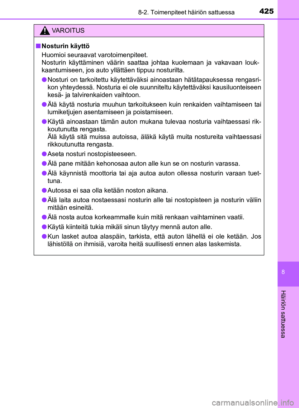 TOYOTA YARIS 2017 Omistajan Käsikirja (in Finnish) 4258-2. Toimenpiteet häiriön sattuessa
8
Häiriön sattuessa
OM52J20FI
VAROITUS
nNosturin käyttö
Huomioi seuraavat varotoimenpiteet.
Nosturin käyttäminen väärin saattaa johtaa kuolemaan ja va TOYOTA YARIS 2017 Omistajan Käsikirja (in Finnish) 4258-2. Toimenpiteet häiriön sattuessa
8
Häiriön sattuessa
OM52J20FI
VAROITUS
nNosturin käyttö
Huomioi seuraavat varotoimenpiteet.
Nosturin käyttäminen väärin saattaa johtaa kuolemaan ja va