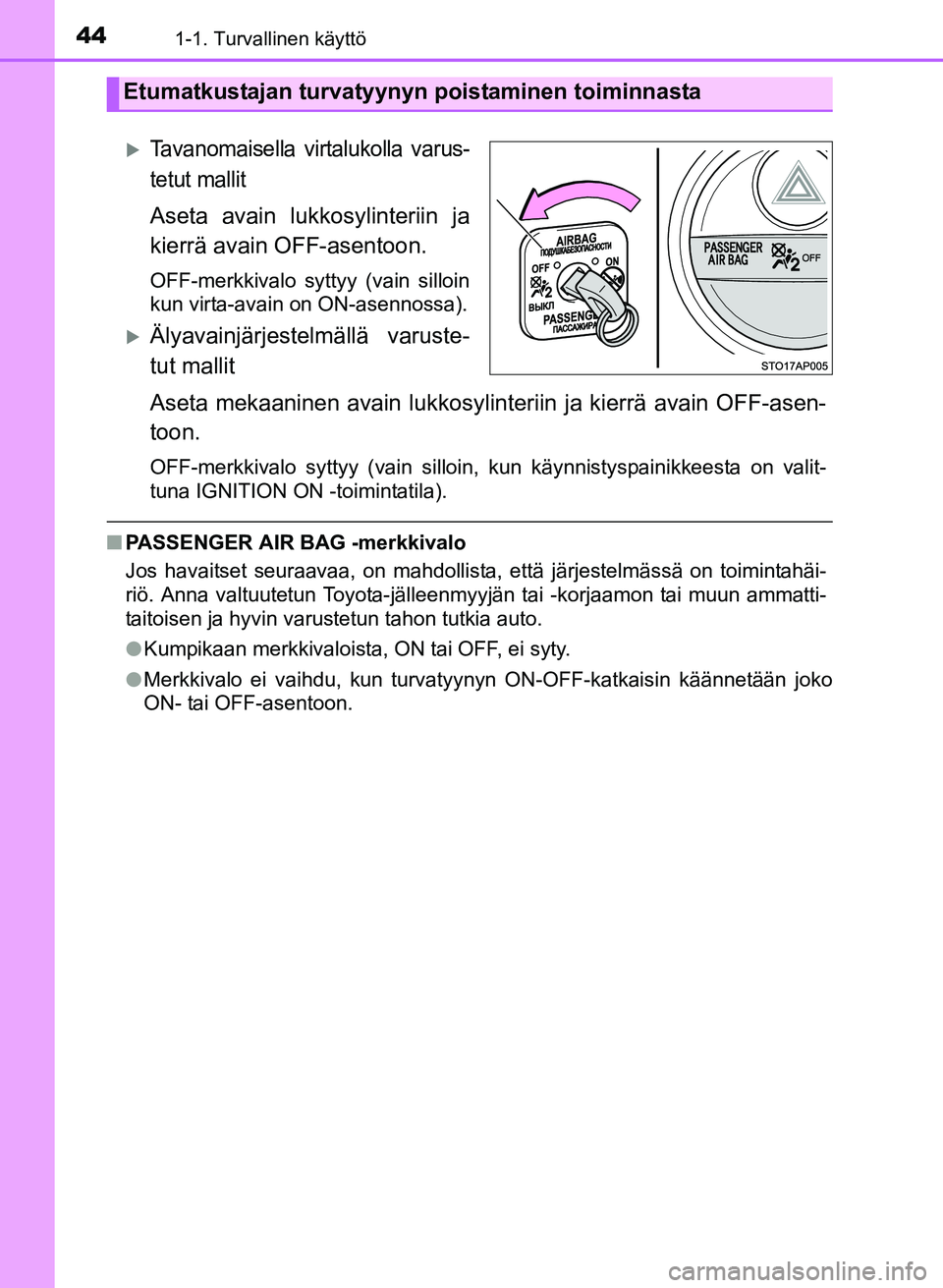 TOYOTA YARIS 2017  Omistajan Käsikirja (in Finnish) 441-1. Turvallinen käyttö
OM52J20FI
Tavanomaisella virtalukolla varus-
tetut mallit
Aseta avain lukkosylinteriin ja
kierrä avain OFF-asentoon.
OFF-merkkivalo syttyy (vain silloin
kun virta-avain