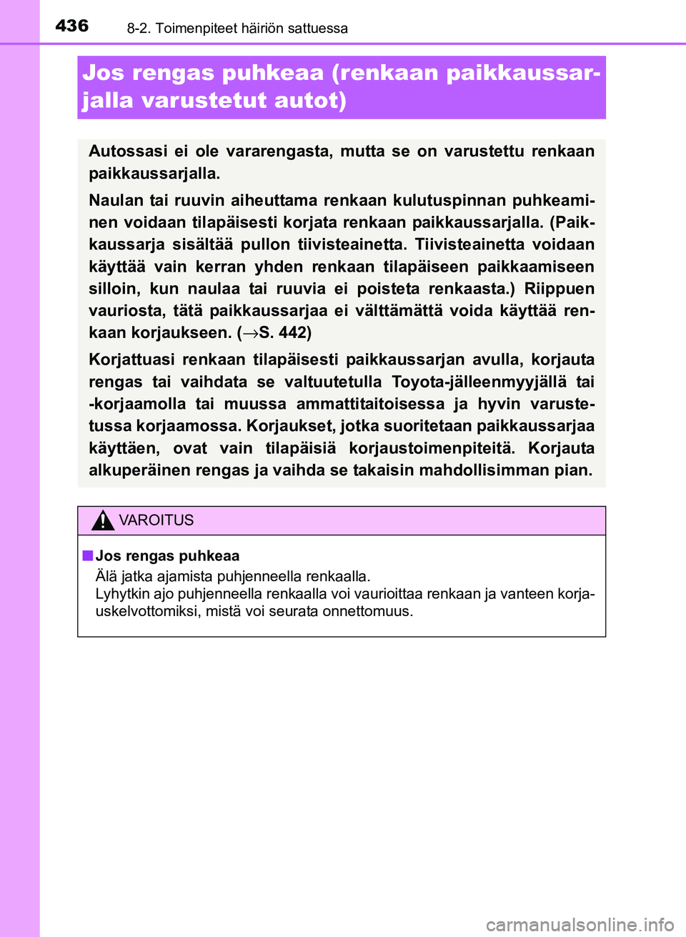 TOYOTA YARIS 2017 Omistajan Käsikirja (in Finnish) 4368-2. Toimenpiteet häiriön sattuessa
OM52J20FI
Jos rengas puhkeaa (renkaan paikkaussar-
jalla varustetut autot)
Autossasi ei ole vararengasta, mutta se on varustettu renkaan
paikkaussarjalla.
Naul TOYOTA YARIS 2017 Omistajan Käsikirja (in Finnish) 4368-2. Toimenpiteet häiriön sattuessa
OM52J20FI
Jos rengas puhkeaa (renkaan paikkaussar-
jalla varustetut autot)
Autossasi ei ole vararengasta, mutta se on varustettu renkaan
paikkaussarjalla.
Naul