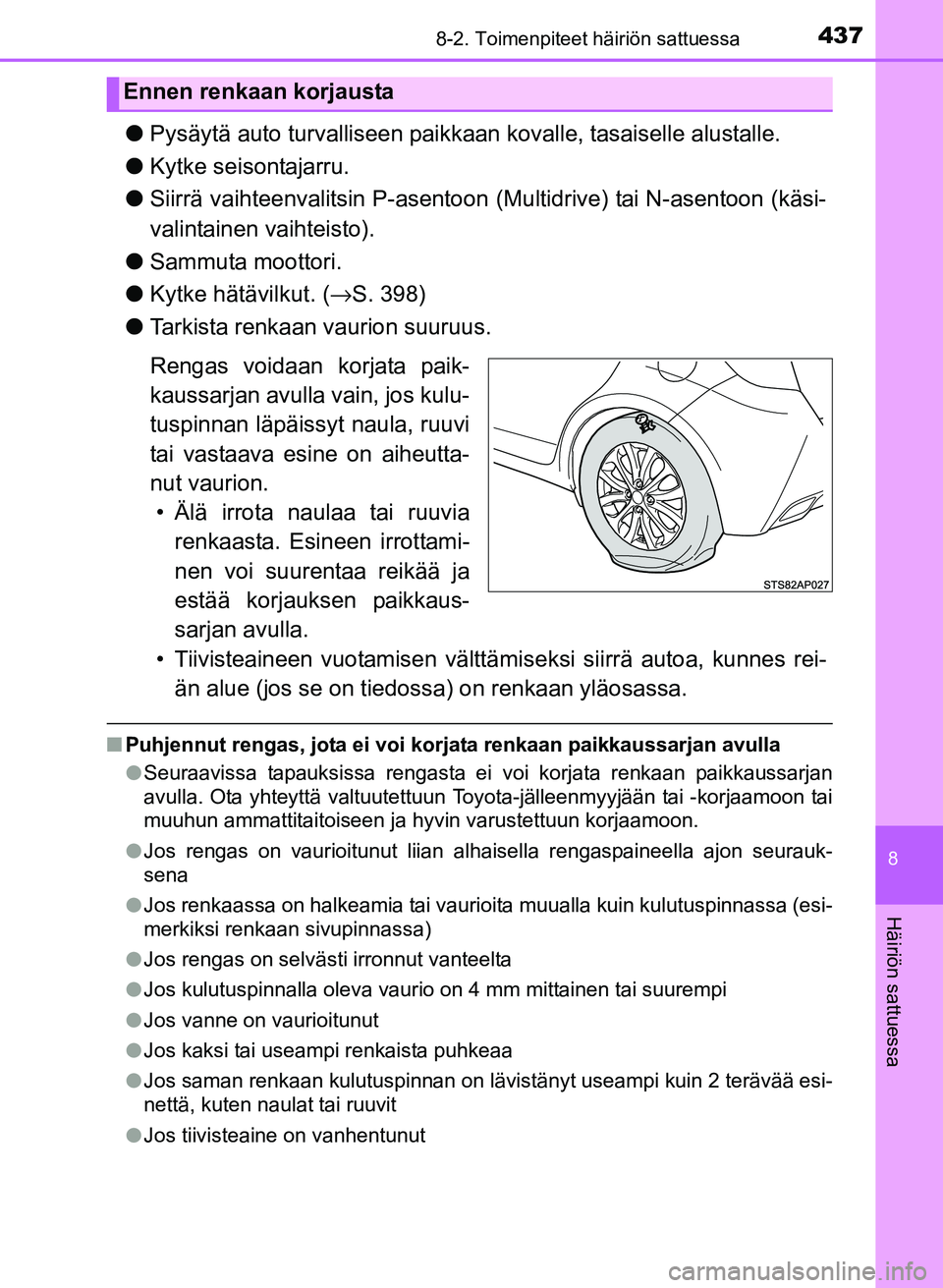 TOYOTA YARIS 2017 Omistajan Käsikirja (in Finnish) 4378-2. Toimenpiteet häiriön sattuessa
8
Häiriön sattuessa
OM52J20FI
lPysäytä auto turvalliseen paikkaan kovalle, tasaiselle alustalle.
l Kytke seisontajarru.
l Siirrä vaihteenvalitsin P-asent TOYOTA YARIS 2017 Omistajan Käsikirja (in Finnish) 4378-2. Toimenpiteet häiriön sattuessa
8
Häiriön sattuessa
OM52J20FI
lPysäytä auto turvalliseen paikkaan kovalle, tasaiselle alustalle.
l Kytke seisontajarru.
l Siirrä vaihteenvalitsin P-asent