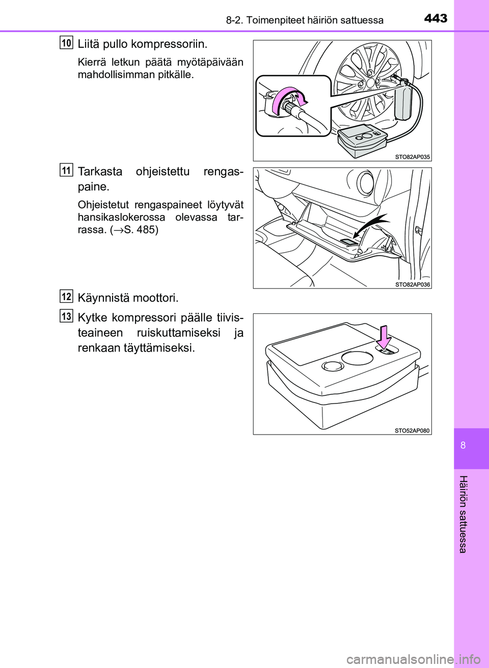 TOYOTA YARIS 2017 Omistajan Käsikirja (in Finnish) 4438-2. Toimenpiteet häiriön sattuessa
8
Häiriön sattuessa
OM52J20FI
Liitä pullo kompressoriin.
Kierrä letkun päätä myötäpäivään
mahdollisimman pitkälle.
Tarkasta ohjeistettu rengas-
pa TOYOTA YARIS 2017 Omistajan Käsikirja (in Finnish) 4438-2. Toimenpiteet häiriön sattuessa
8
Häiriön sattuessa
OM52J20FI
Liitä pullo kompressoriin.
Kierrä letkun päätä myötäpäivään
mahdollisimman pitkälle.
Tarkasta ohjeistettu rengas-
pa