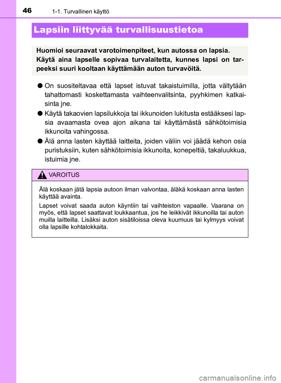 TOYOTA YARIS 2017  Omistajan Käsikirja (in Finnish) 461-1. Turvallinen käyttö
OM52J20FI
Lapsiin liittyvää tur vallisuustietoa
lOn suositeltavaa että lapset istu vat takaistuimilla, jotta vältytään
tahattomasti koskettamasta vaihte envalitsinta,
