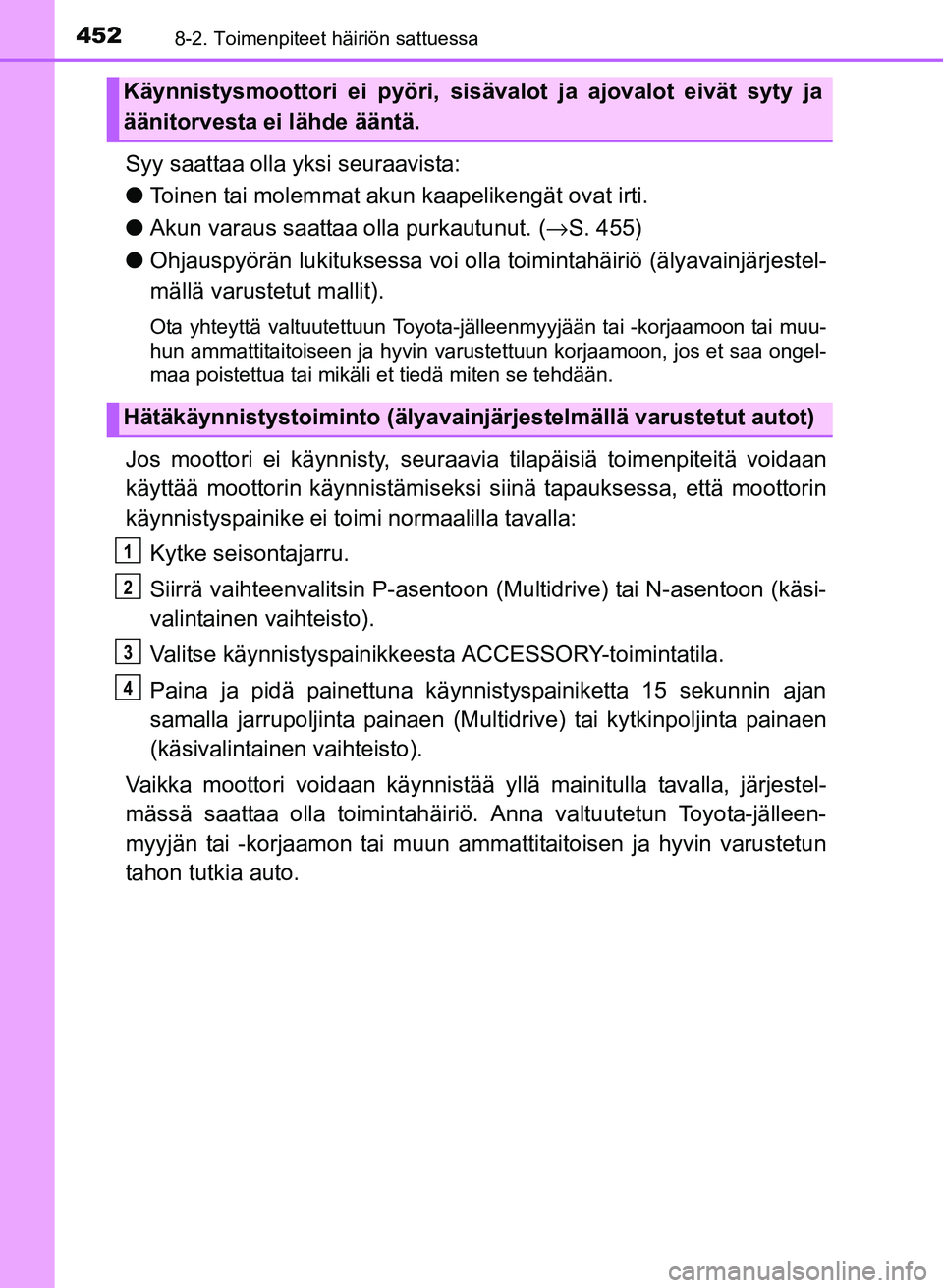TOYOTA YARIS 2017 Omistajan Käsikirja (in Finnish) 4528-2. Toimenpiteet häiriön sattuessa
OM52J20FI
Syy saattaa olla yksi seuraavista:
lToinen tai molemmat akun kaapelikengät ovat irti.
l Akun varaus saattaa olla purkautunut. (→S. 455)
l Ohjausp TOYOTA YARIS 2017 Omistajan Käsikirja (in Finnish) 4528-2. Toimenpiteet häiriön sattuessa
OM52J20FI
Syy saattaa olla yksi seuraavista:
lToinen tai molemmat akun kaapelikengät ovat irti.
l Akun varaus saattaa olla purkautunut. (→S. 455)
l Ohjausp
