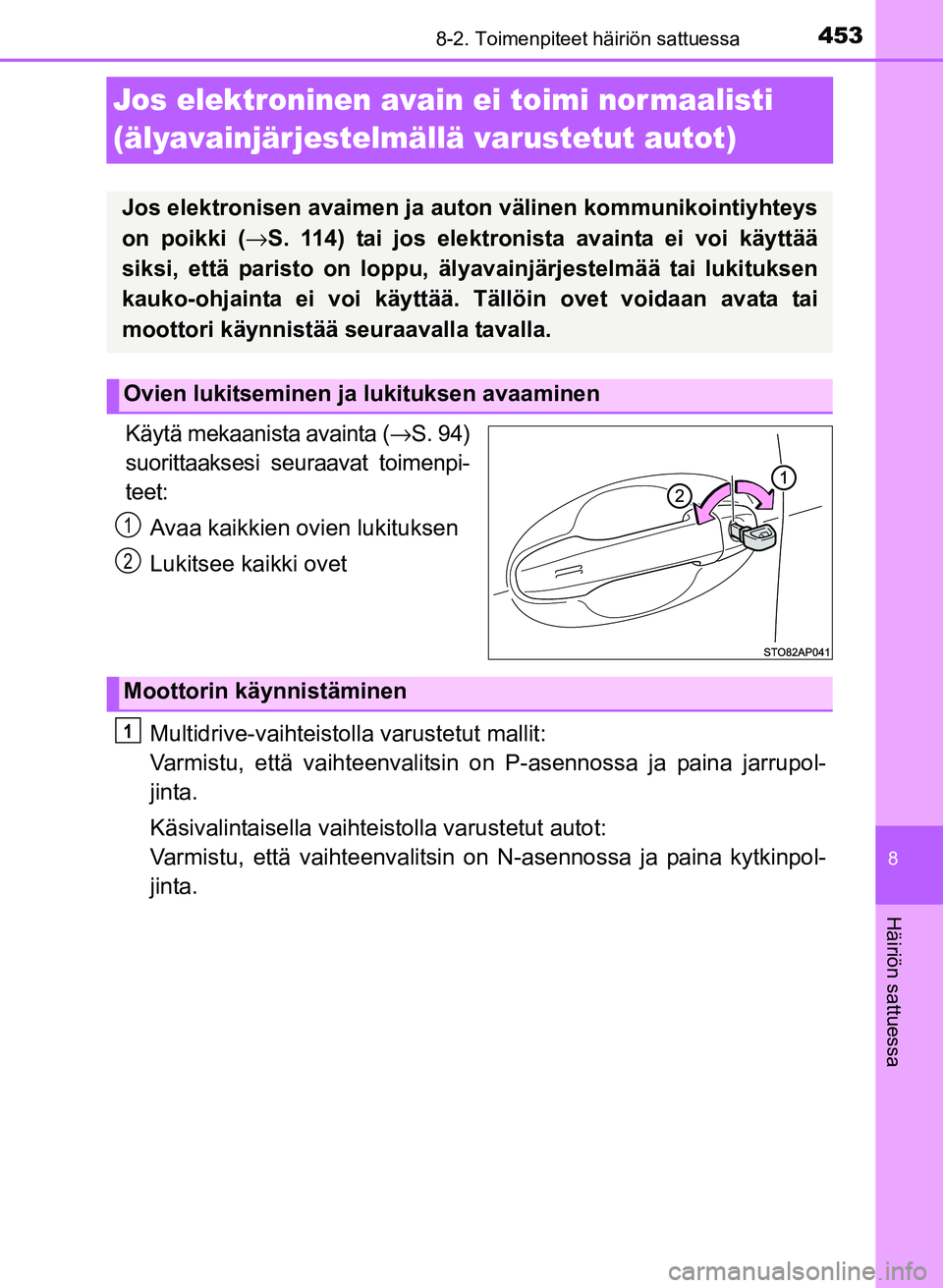TOYOTA YARIS 2017 Omistajan Käsikirja (in Finnish) 4538-2. Toimenpiteet häiriön sattuessa
8
Häiriön sattuessa
OM52J20FI
Jos elektroninen avain ei toimi nor maalisti
(älyavainjärjestelmällä varustetut autot)
Käytä mekaanista avainta (→S. 9 TOYOTA YARIS 2017 Omistajan Käsikirja (in Finnish) 4538-2. Toimenpiteet häiriön sattuessa
8
Häiriön sattuessa
OM52J20FI
Jos elektroninen avain ei toimi nor maalisti
(älyavainjärjestelmällä varustetut autot)
Käytä mekaanista avainta (→S. 9