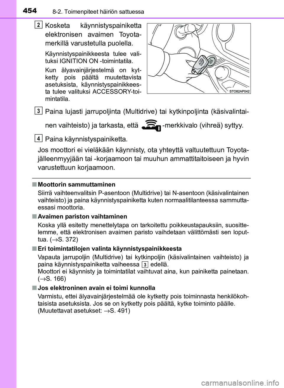 TOYOTA YARIS 2017 Omistajan Käsikirja (in Finnish) 4548-2. Toimenpiteet häiriön sattuessa
OM52J20FI
Kosketa käynnistyspainiketta
elektronisen avaimen Toyota-
merkillä varustetulla puolella.
Käynnistyspainikkeesta tulee vali-
tuksi IGNITION ON -to TOYOTA YARIS 2017 Omistajan Käsikirja (in Finnish) 4548-2. Toimenpiteet häiriön sattuessa
OM52J20FI
Kosketa käynnistyspainiketta
elektronisen avaimen Toyota-
merkillä varustetulla puolella.
Käynnistyspainikkeesta tulee vali-
tuksi IGNITION ON -to