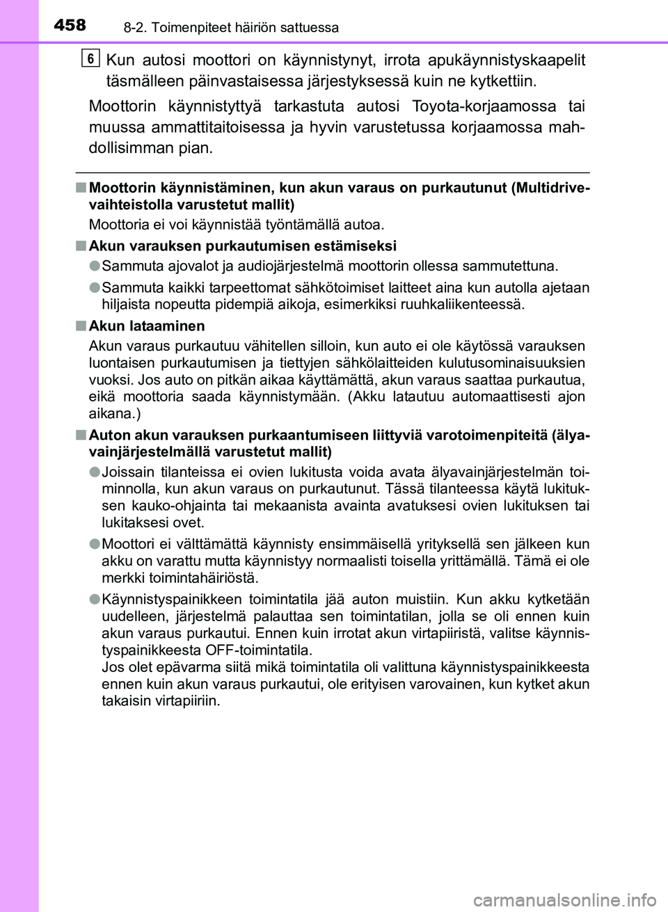 TOYOTA YARIS 2017 Omistajan Käsikirja (in Finnish) 4588-2. Toimenpiteet häiriön sattuessa
OM52J20FI
Kun autosi moottori on käynnistynyt, irrota apukäynnistyskaapelit
täsmälleen päinvastaisessa järjes tyksessä kuin ne kytkettiin.
Moottorin kä TOYOTA YARIS 2017 Omistajan Käsikirja (in Finnish) 4588-2. Toimenpiteet häiriön sattuessa
OM52J20FI
Kun autosi moottori on käynnistynyt, irrota apukäynnistyskaapelit
täsmälleen päinvastaisessa järjes tyksessä kuin ne kytkettiin.
Moottorin kä