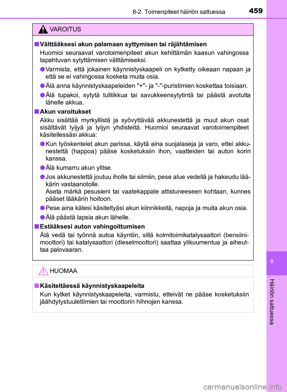TOYOTA YARIS 2017 Omistajan Käsikirja (in Finnish) 4598-2. Toimenpiteet häiriön sattuessa
8
Häiriön sattuessa
OM52J20FI
VAROITUS
nVälttääksesi akun palamaan syttymisen tai räjähtämisen
Huomioi seuraavat varotoimenpiteet akun kehittämän kaa TOYOTA YARIS 2017 Omistajan Käsikirja (in Finnish) 4598-2. Toimenpiteet häiriön sattuessa
8
Häiriön sattuessa
OM52J20FI
VAROITUS
nVälttääksesi akun palamaan syttymisen tai räjähtämisen
Huomioi seuraavat varotoimenpiteet akun kehittämän kaa