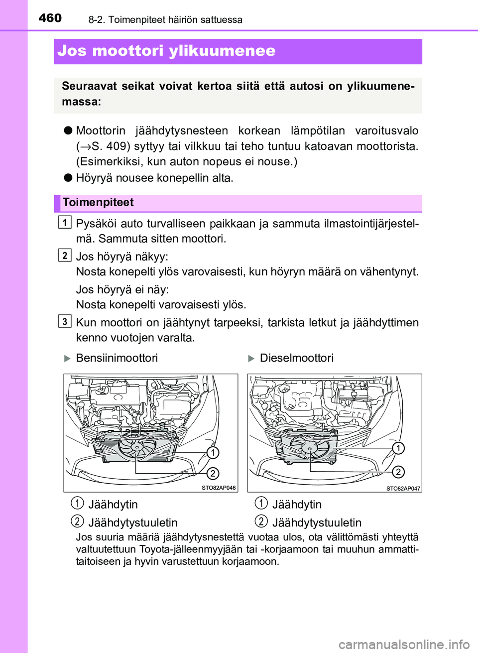 TOYOTA YARIS 2017 Omistajan Käsikirja (in Finnish) 4608-2. Toimenpiteet häiriön sattuessa
OM52J20FI
Jos moottori ylikuumenee
lMoottorin jäähdytysnesteen korkean lämpötilan varoitusvalo
(→ S. 409) syttyy tai vilkkuu tai teho tuntuu katoavan moo TOYOTA YARIS 2017 Omistajan Käsikirja (in Finnish) 4608-2. Toimenpiteet häiriön sattuessa
OM52J20FI
Jos moottori ylikuumenee
lMoottorin jäähdytysnesteen korkean lämpötilan varoitusvalo
(→ S. 409) syttyy tai vilkkuu tai teho tuntuu katoavan moo
