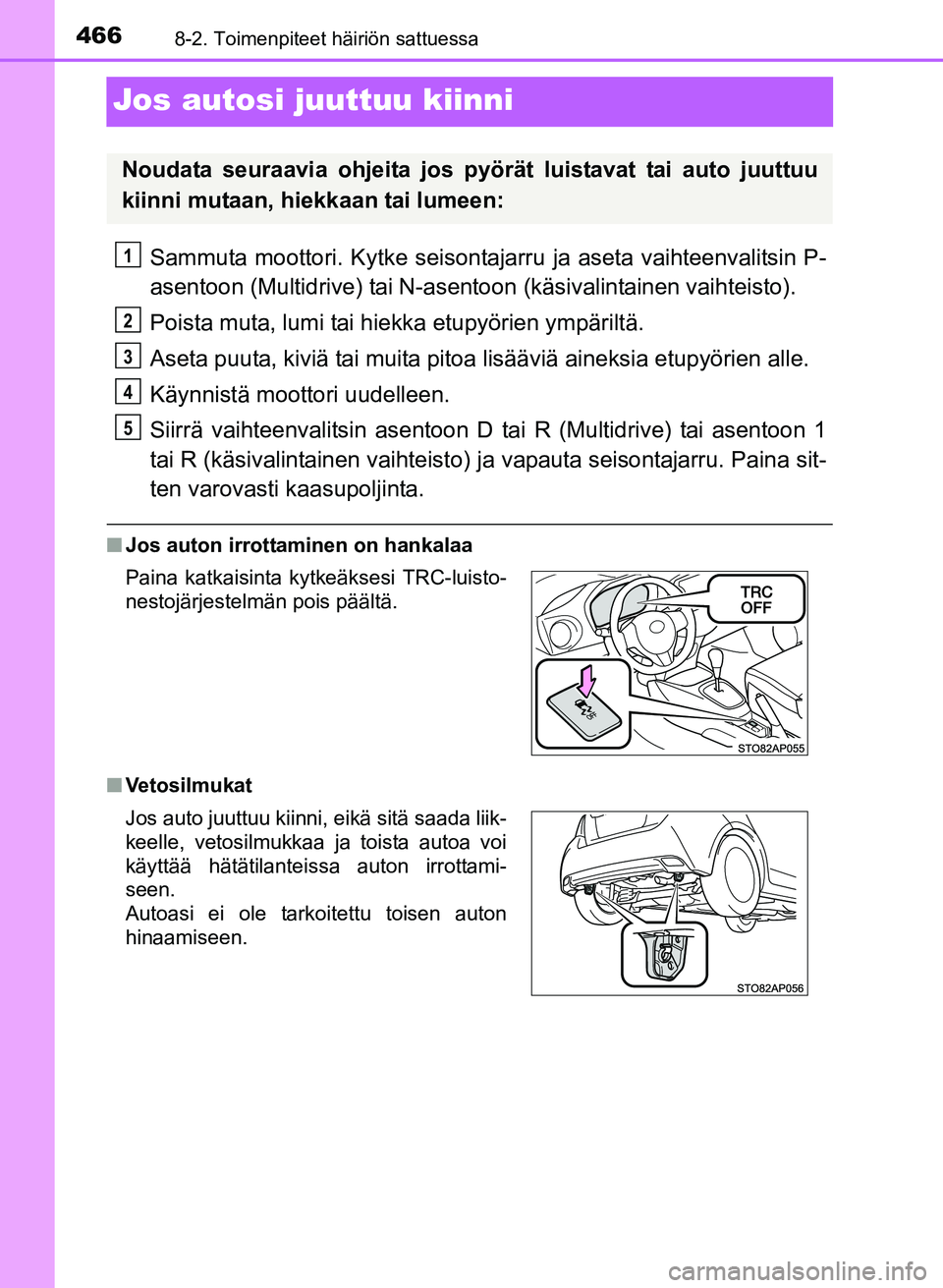 TOYOTA YARIS 2017 Omistajan Käsikirja (in Finnish) 4668-2. Toimenpiteet häiriön sattuessa
OM52J20FI
Jos autosi juuttuu kiinni
Sammuta moottori. Kytke seisontajarru ja aseta vaihteenvalitsin P-
asentoon (Multidrive) tai N-asent oon (käsivalintainen TOYOTA YARIS 2017 Omistajan Käsikirja (in Finnish) 4668-2. Toimenpiteet häiriön sattuessa
OM52J20FI
Jos autosi juuttuu kiinni
Sammuta moottori. Kytke seisontajarru ja aseta vaihteenvalitsin P-
asentoon (Multidrive) tai N-asent oon (käsivalintainen