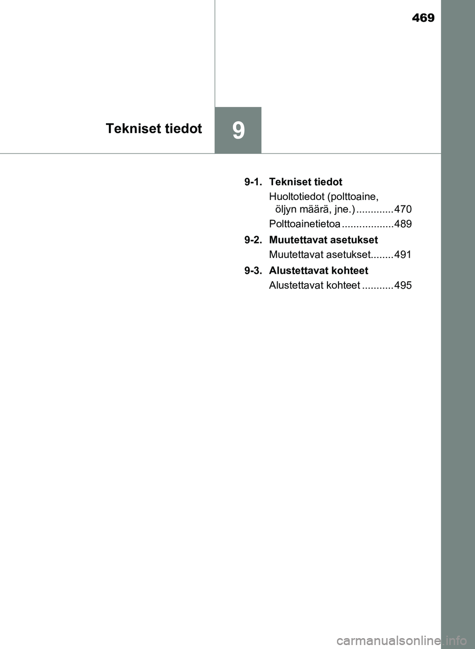 TOYOTA YARIS 2017 Omistajan Käsikirja (in Finnish) 469
9Tekniset tiedot
OM52J20FI9-1. Tekniset tiedot
Huoltotiedot (polttoaine, öljyn määrä, jne.) ............. 470
Polttoainetietoa .................. 489
9-2. Muutettavat asetukset Muutettavat ase TOYOTA YARIS 2017 Omistajan Käsikirja (in Finnish) 469
9Tekniset tiedot
OM52J20FI9-1. Tekniset tiedot
Huoltotiedot (polttoaine, öljyn määrä, jne.) ............. 470
Polttoainetietoa .................. 489
9-2. Muutettavat asetukset Muutettavat ase