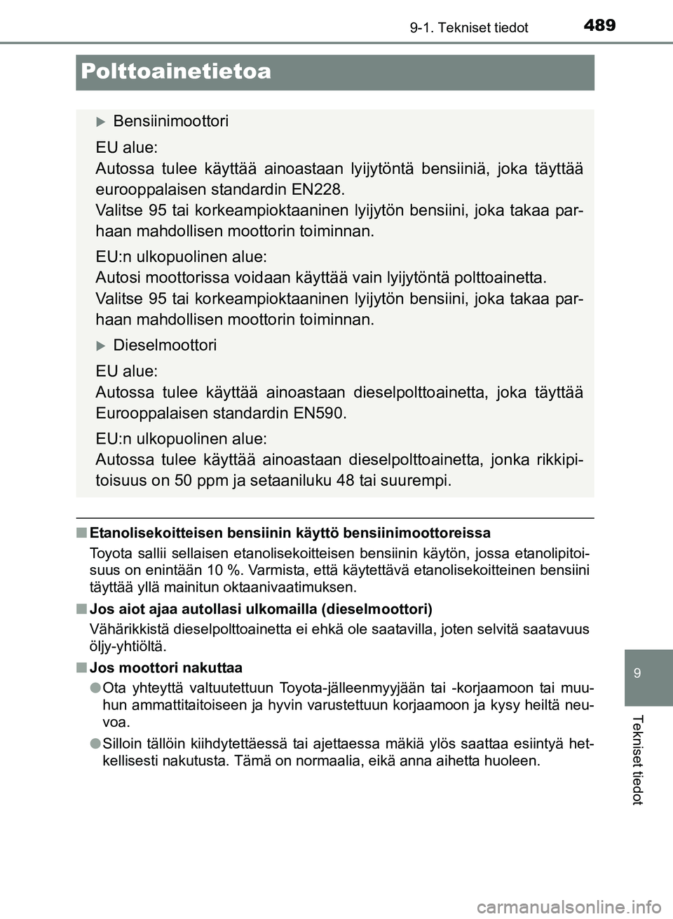 TOYOTA YARIS 2017  Omistajan Käsikirja (in Finnish) 4899-1. Tekniset tiedot
9
Tekniset tiedot
OM52J20FI
Polttoainetietoa
nEtanolisekoitteisen bensiinin käyttö bensiinimoottoreissa
Toyota sallii sellaisen etanolisekoitteisen bensiinin käytön, jossa 