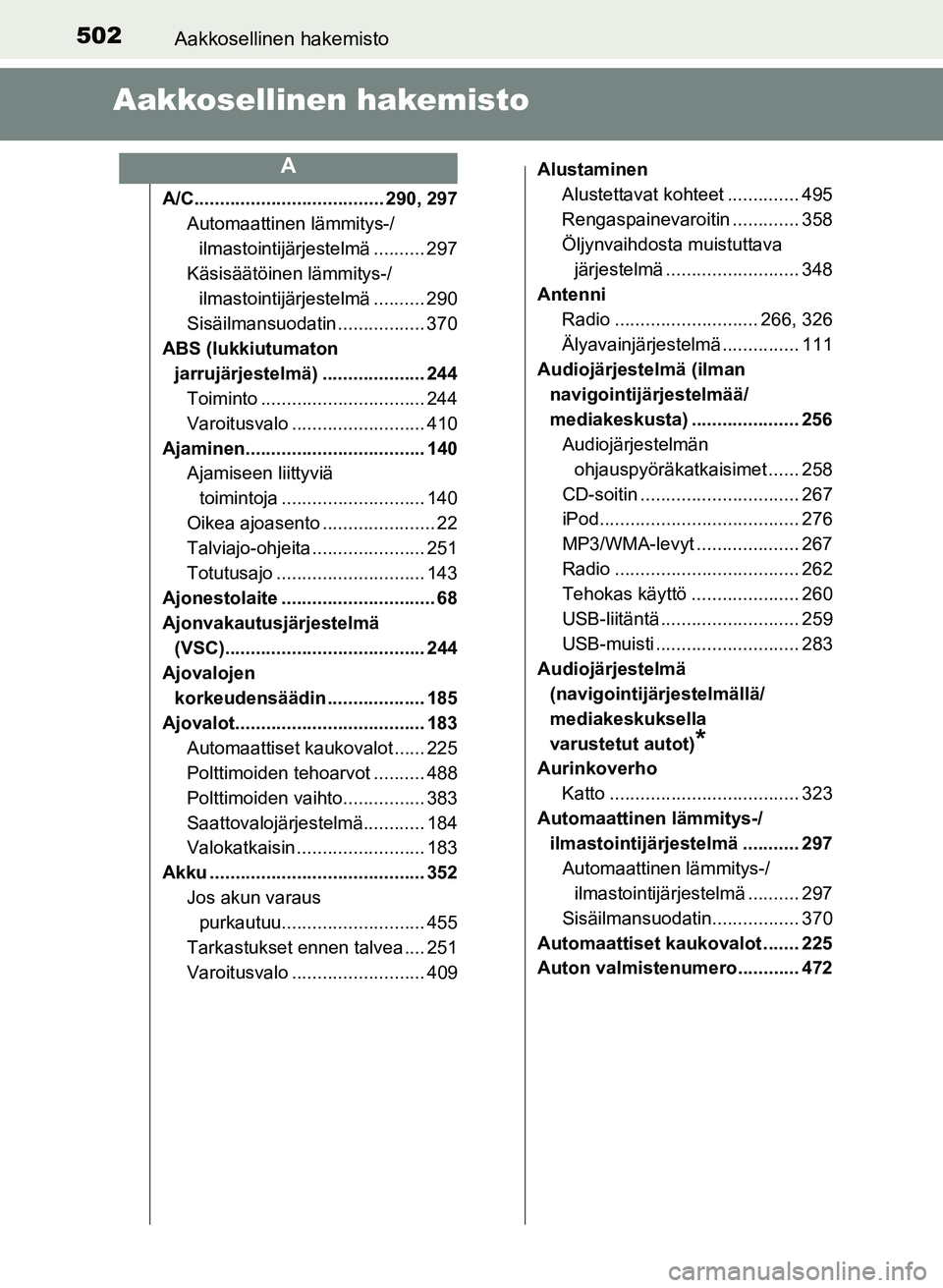 TOYOTA YARIS 2017 Omistajan Käsikirja (in Finnish) 502Aakkosellinen hakemisto
OM52J20FI
Aakkosellinen hakemisto
A/C..................................... 290, 297Automaattinen lämmitys-/
ilmastointijärjestelmä .......... 297
Käsisäätöinen lämmi TOYOTA YARIS 2017 Omistajan Käsikirja (in Finnish) 502Aakkosellinen hakemisto
OM52J20FI
Aakkosellinen hakemisto
A/C..................................... 290, 297Automaattinen lämmitys-/
ilmastointijärjestelmä .......... 297
Käsisäätöinen lämmi