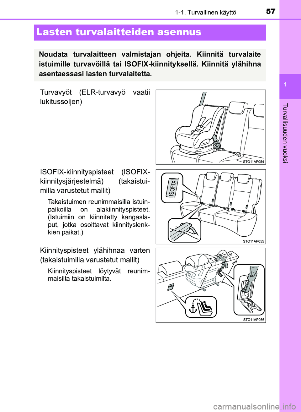 TOYOTA YARIS 2017 Omistajan Käsikirja (in Finnish) 571-1. Turvallinen käyttö
1
Turvallisuuden vuoksi
OM52J20FI
Lasten tur valaitteiden asennus
Turvavyöt (ELR-turvavyö vaatii
lukitussoljen)
ISOFIX-kiinnityspisteet (ISOFIX-
kiinnitysjärjestelmä) ( TOYOTA YARIS 2017 Omistajan Käsikirja (in Finnish) 571-1. Turvallinen käyttö
1
Turvallisuuden vuoksi
OM52J20FI
Lasten tur valaitteiden asennus
Turvavyöt (ELR-turvavyö vaatii
lukitussoljen)
ISOFIX-kiinnityspisteet (ISOFIX-
kiinnitysjärjestelmä) (