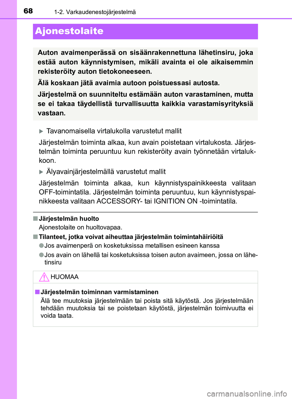 TOYOTA YARIS 2017 Omistajan Käsikirja (in Finnish) 681-2. Varkaudenestojärjestelmä
OM52J20FI
Ajonestolaite
Tavanomaisella virtalukolla varustetut mallit
Järjestelmän toiminta alkaa, kun av ain poistetaan virtalukosta. Järjes-
telmän toiminta TOYOTA YARIS 2017 Omistajan Käsikirja (in Finnish) 681-2. Varkaudenestojärjestelmä
OM52J20FI
Ajonestolaite
Tavanomaisella virtalukolla varustetut mallit
Järjestelmän toiminta alkaa, kun av ain poistetaan virtalukosta. Järjes-
telmän toiminta