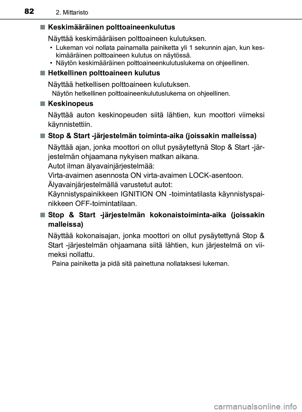 TOYOTA YARIS 2017 Omistajan Käsikirja (in Finnish) 822. Mittaristo
OM52J20FIn
Keskimääräinen polttoaineenkulutus
Näyttää keskimääräisen polttoaineen kulutuksen.
• Lukeman voi nollata painamalla painiketta yli 1 sekunnin ajan, kun kes-
kimä TOYOTA YARIS 2017 Omistajan Käsikirja (in Finnish) 822. Mittaristo
OM52J20FIn
Keskimääräinen polttoaineenkulutus
Näyttää keskimääräisen polttoaineen kulutuksen.
• Lukeman voi nollata painamalla painiketta yli 1 sekunnin ajan, kun kes-
kimä