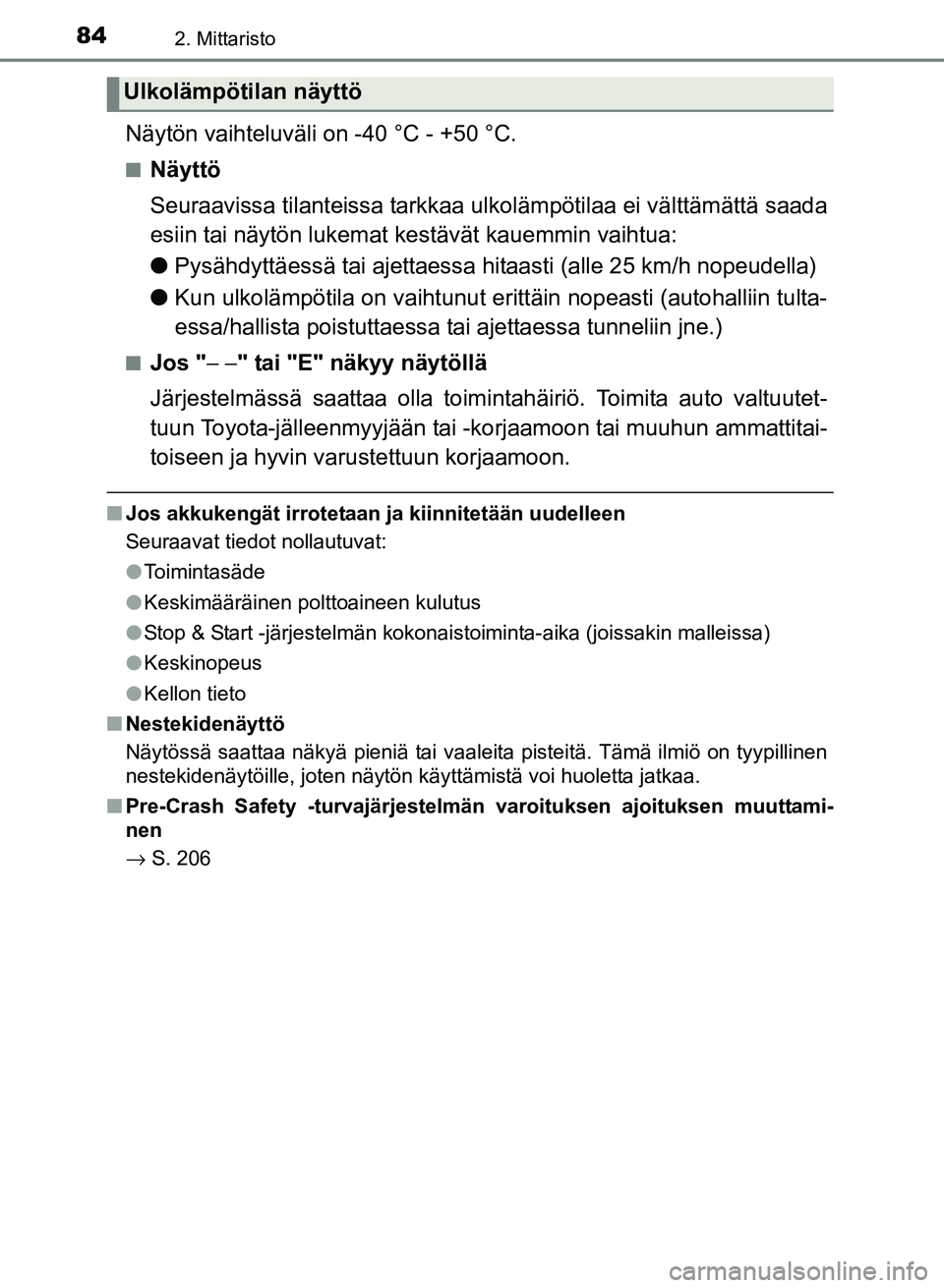 TOYOTA YARIS 2017 Omistajan Käsikirja (in Finnish) 842. Mittaristo
OM52J20FI
Näytön vaihteluväli on -40 °C - +50 °C.
nNäyttö
Seuraavissa tilanteissa tarkkaa ulkolämpötilaa ei välttämättä saada
esiin tai näytön lukemat kestävät kauemmi TOYOTA YARIS 2017 Omistajan Käsikirja (in Finnish) 842. Mittaristo
OM52J20FI
Näytön vaihteluväli on -40 °C - +50 °C.
nNäyttö
Seuraavissa tilanteissa tarkkaa ulkolämpötilaa ei välttämättä saada
esiin tai näytön lukemat kestävät kauemmi