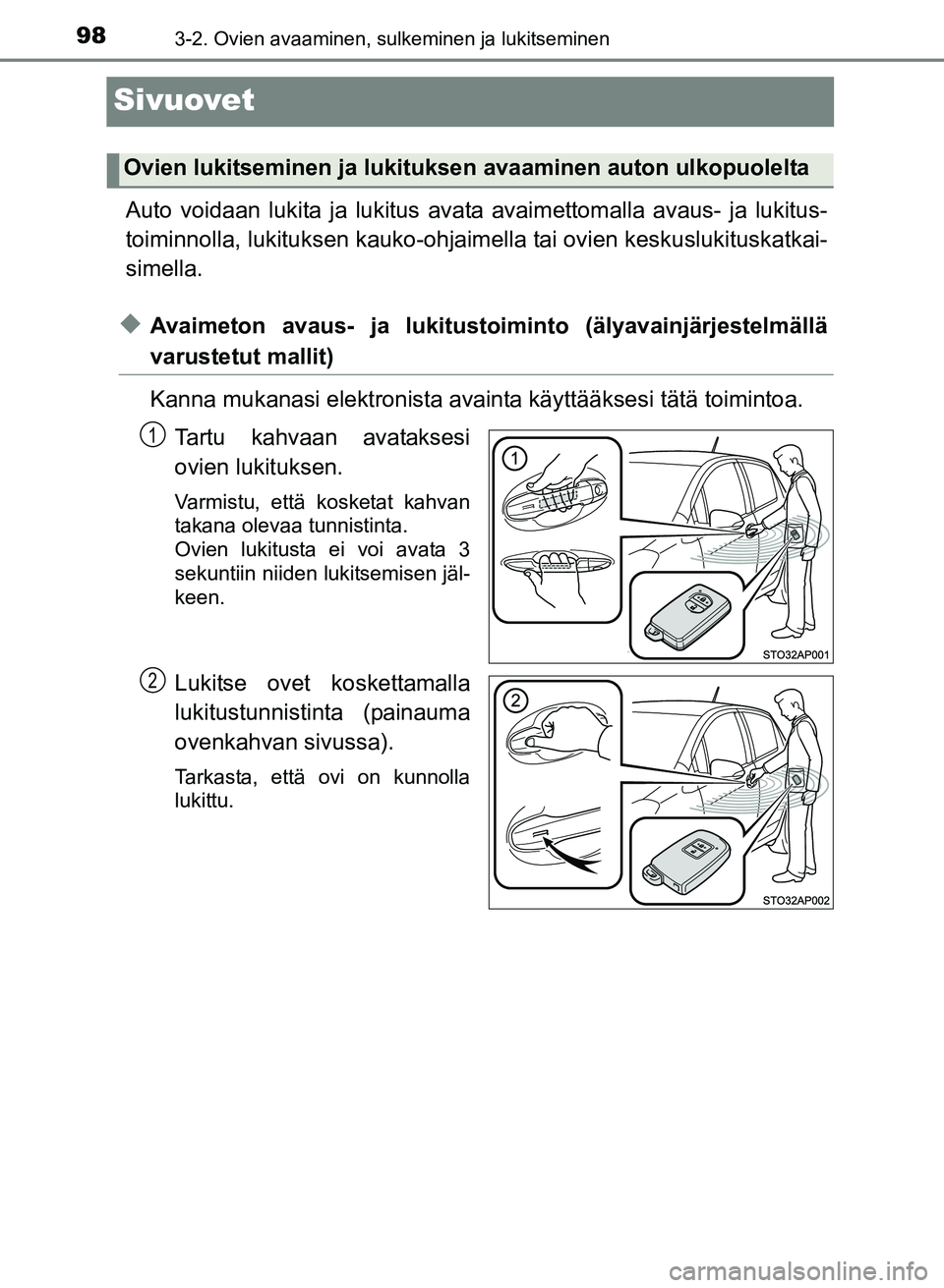 TOYOTA YARIS 2017 Omistajan Käsikirja (in Finnish) 983-2. Ovien avaaminen, sulkeminen ja lukitseminen
OM52J20FI
Sivuovet
Auto voidaan lukita ja lukitus avata avaimettomalla avaus- ja lukitus-
toiminnolla, lukituksen kauko-ohjaimella tai ovien keskusl TOYOTA YARIS 2017 Omistajan Käsikirja (in Finnish) 983-2. Ovien avaaminen, sulkeminen ja lukitseminen
OM52J20FI
Sivuovet
Auto voidaan lukita ja lukitus avata avaimettomalla avaus- ja lukitus-
toiminnolla, lukituksen kauko-ohjaimella tai ovien keskusl