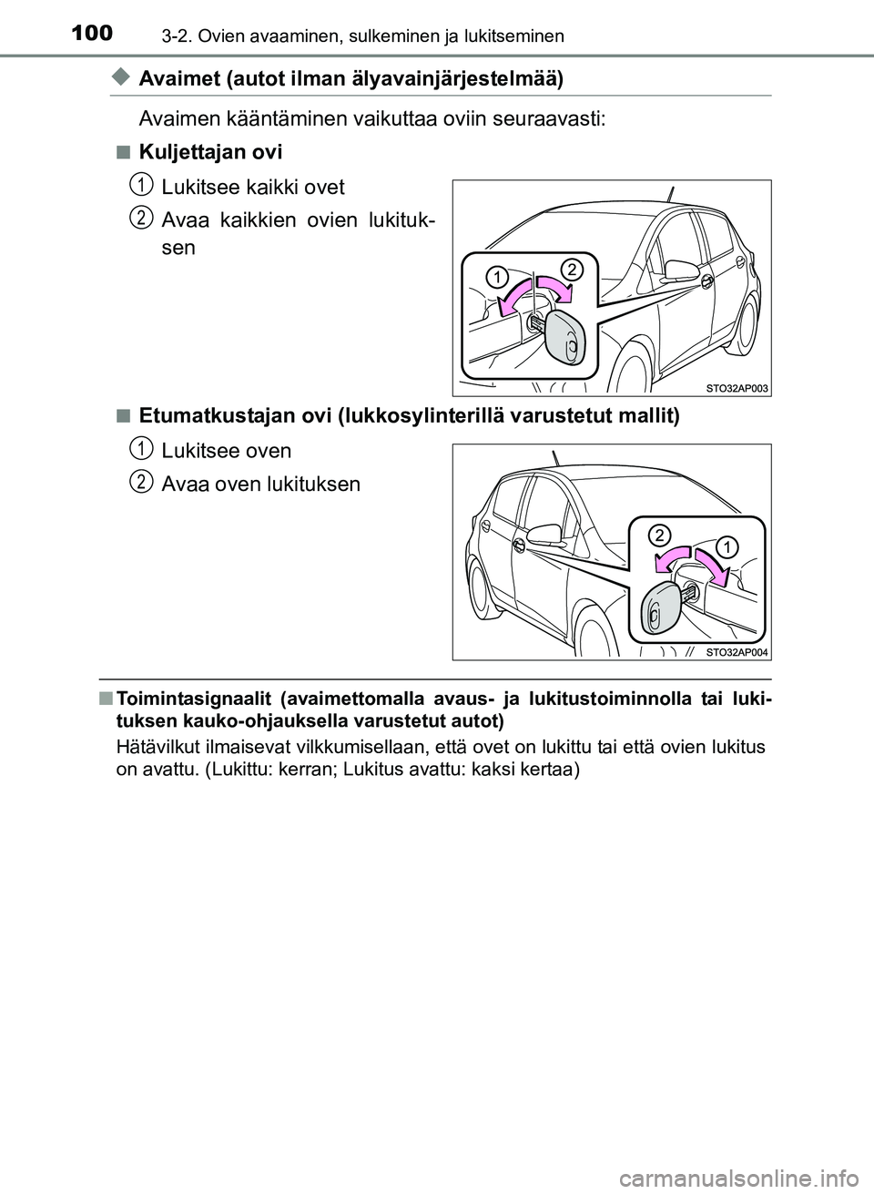 TOYOTA YARIS 2017 Omistajan Käsikirja (in Finnish) 1003-2. Ovien avaaminen, sulkeminen ja lukitseminen
OM52J20FI
uAvaimet (autot ilman älyavainjärjestelmää)
Avaimen kääntäminen vaikuttaa oviin seuraavasti:
nKuljettajan ovi
Lukitsee kaikki ovet
TOYOTA YARIS 2017 Omistajan Käsikirja (in Finnish) 1003-2. Ovien avaaminen, sulkeminen ja lukitseminen
OM52J20FI
uAvaimet (autot ilman älyavainjärjestelmää)
Avaimen kääntäminen vaikuttaa oviin seuraavasti:
nKuljettajan ovi
Lukitsee kaikki ovet