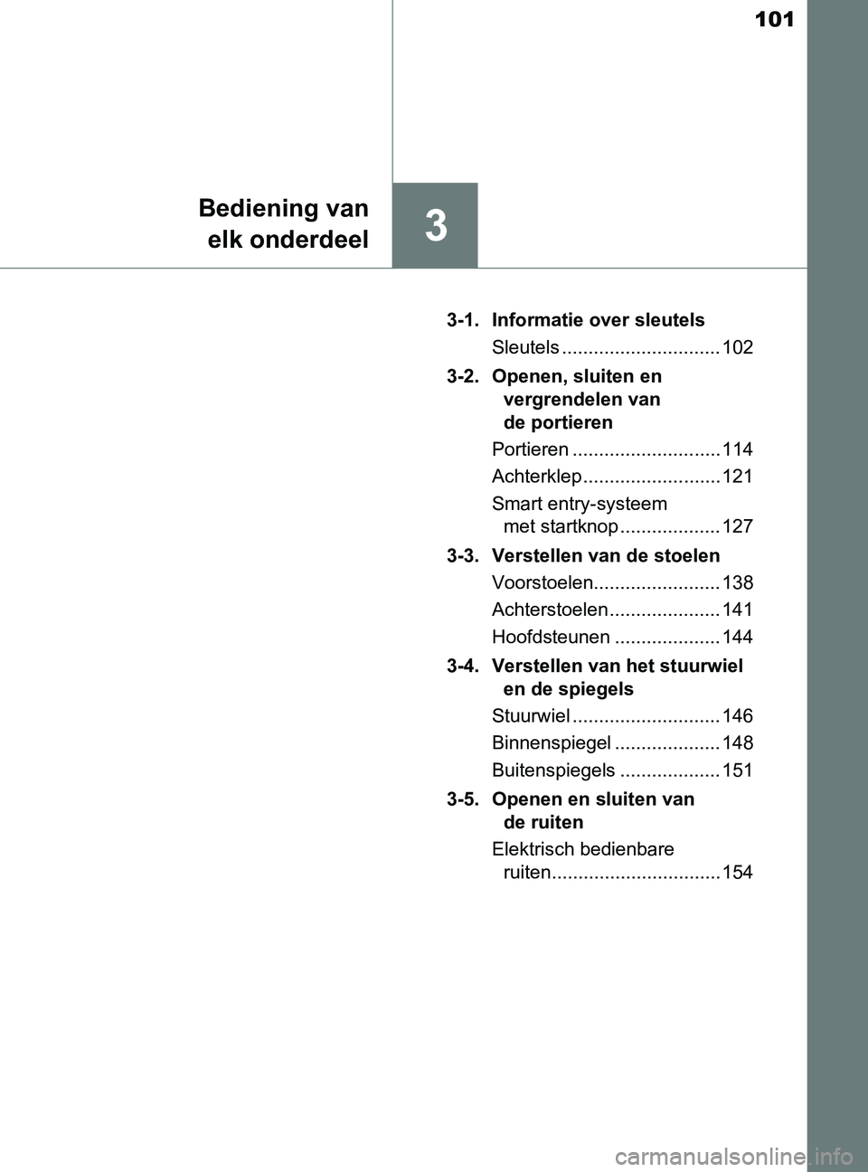 TOYOTA YARIS 2017 Instructieboekje (in Dutch) 101
3
Bediening van
elk onderdeel
YARIS_F_OM_Europe_OM52J20E3-1. Informatie over sleutels
Sleutels .............................. 102
3-2. Openen, sluiten en
vergrendelen van
de portieren
Portieren TOYOTA YARIS 2017 Instructieboekje (in Dutch) 101
3
Bediening van
elk onderdeel
YARIS_F_OM_Europe_OM52J20E3-1. Informatie over sleutels
Sleutels .............................. 102
3-2. Openen, sluiten en
vergrendelen van
de portieren
Portieren