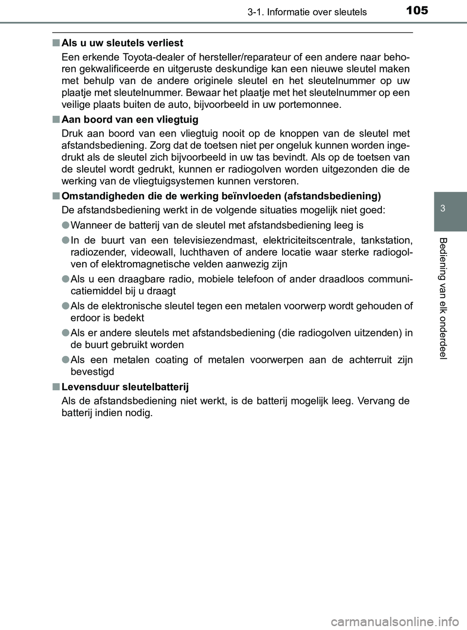 TOYOTA YARIS 2017 Instructieboekje (in Dutch) 1053-1. Informatie over sleutels
3
Bediening van elk onderdeel
YARIS_F_OM_Europe_OM52J20E
■Als u uw sleutels verliest
Een erkende Toyota-dealer of hersteller/reparateur of een andere naar beho-
ren TOYOTA YARIS 2017 Instructieboekje (in Dutch) 1053-1. Informatie over sleutels
3
Bediening van elk onderdeel
YARIS_F_OM_Europe_OM52J20E
■Als u uw sleutels verliest
Een erkende Toyota-dealer of hersteller/reparateur of een andere naar beho-
ren