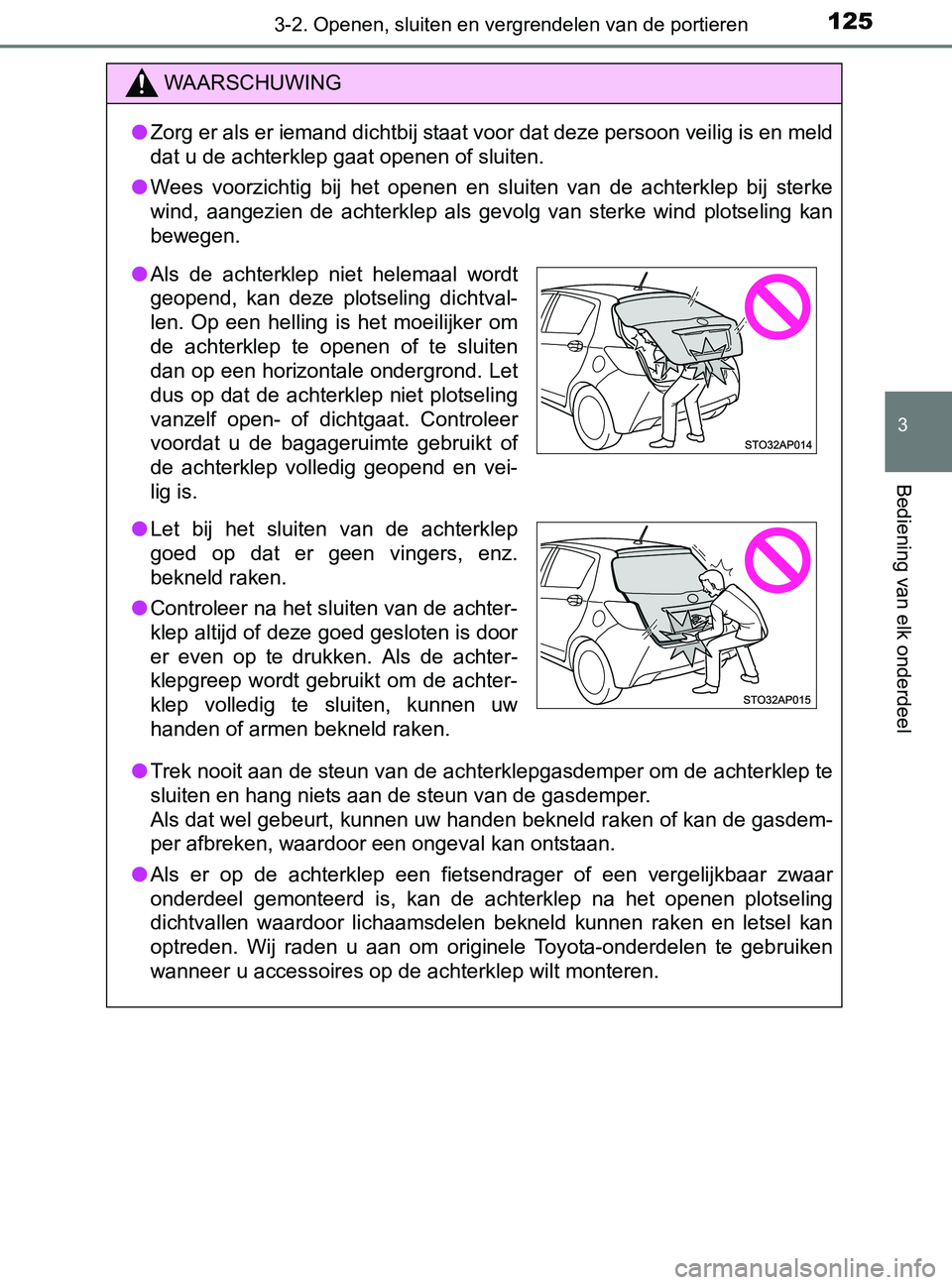 TOYOTA YARIS 2017 Instructieboekje (in Dutch) 1253-2. Openen, sluiten en vergrendelen van de portieren
3
Bediening van elk onderdeel
YARIS_F_OM_Europe_OM52J20E
WAARSCHUWING
●Zorg er als er iemand dichtbij staat voor dat deze persoon veilig is e TOYOTA YARIS 2017 Instructieboekje (in Dutch) 1253-2. Openen, sluiten en vergrendelen van de portieren
3
Bediening van elk onderdeel
YARIS_F_OM_Europe_OM52J20E
WAARSCHUWING
●Zorg er als er iemand dichtbij staat voor dat deze persoon veilig is e