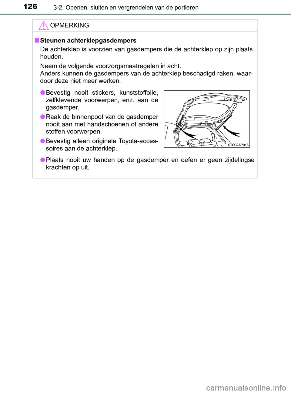 TOYOTA YARIS 2017 Instructieboekje (in Dutch) 1263-2. Openen, sluiten en vergrendelen van de portieren
YARIS_F_OM_Europe_OM52J20E
OPMERKING
■Steunen achterklepgasdempers
De achterklep is voorzien van gasdempers die de achterklep op zijn plaats
TOYOTA YARIS 2017 Instructieboekje (in Dutch) 1263-2. Openen, sluiten en vergrendelen van de portieren
YARIS_F_OM_Europe_OM52J20E
OPMERKING
■Steunen achterklepgasdempers
De achterklep is voorzien van gasdempers die de achterklep op zijn plaats