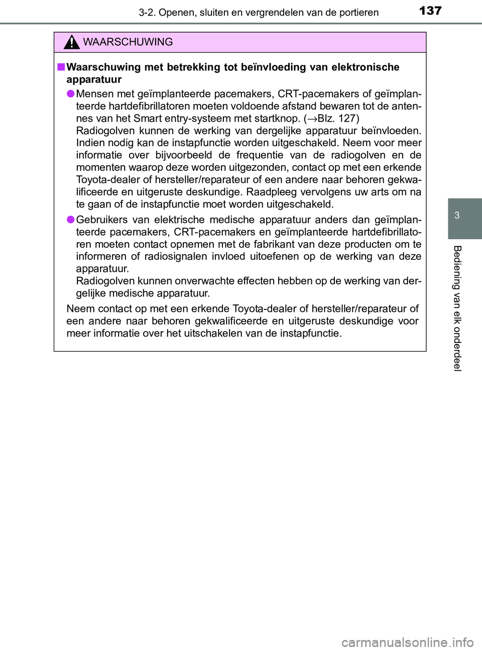 TOYOTA YARIS 2017 Instructieboekje (in Dutch) 1373-2. Openen, sluiten en vergrendelen van de portieren
3
Bediening van elk onderdeel
YARIS_F_OM_Europe_OM52J20E
WAARSCHUWING
■Waarschuwing met betrekking tot beïnvloeding van elektronische
TOYOTA YARIS 2017 Instructieboekje (in Dutch) 1373-2. Openen, sluiten en vergrendelen van de portieren
3
Bediening van elk onderdeel
YARIS_F_OM_Europe_OM52J20E
WAARSCHUWING
■Waarschuwing met betrekking tot beïnvloeding van elektronische