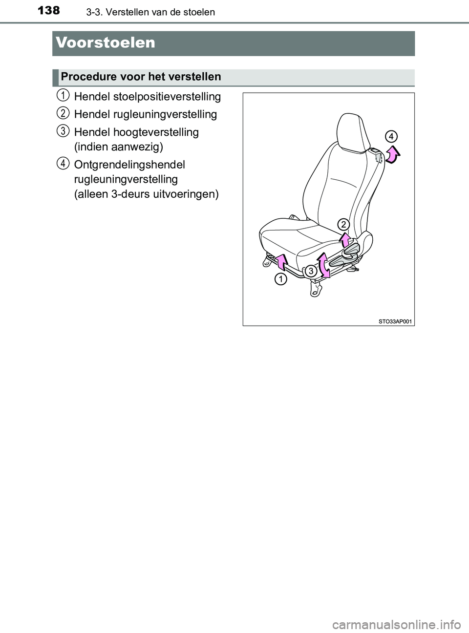 TOYOTA YARIS 2017 Instructieboekje (in Dutch) 1383-3. Verstellen van de stoelen
YARIS_F_OM_Europe_OM52J20E
Voorstoelen
Hendel stoelpositieverstelling
Hendel rugleuningverstelling
Hendel hoogteverstelling
(indien aanwezig)
Ontgrendelingshendel
TOYOTA YARIS 2017 Instructieboekje (in Dutch) 1383-3. Verstellen van de stoelen
YARIS_F_OM_Europe_OM52J20E
Voorstoelen
Hendel stoelpositieverstelling
Hendel rugleuningverstelling
Hendel hoogteverstelling
(indien aanwezig)
Ontgrendelingshendel