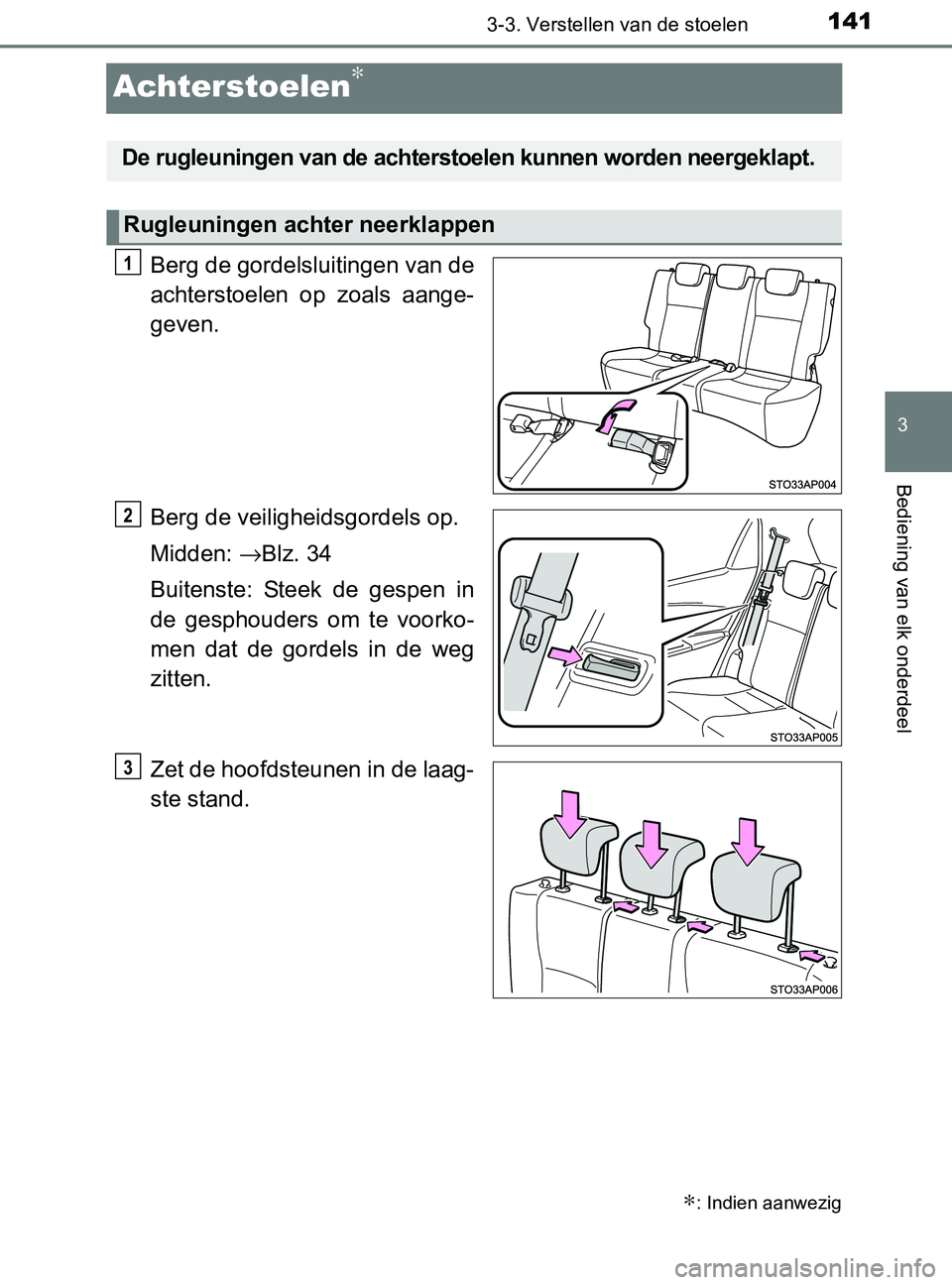 TOYOTA YARIS 2017 Instructieboekje (in Dutch) 141
3
3-3. Verstellen van de stoelen
Bediening van elk onderdeel
YARIS_F_OM_Europe_OM52J20E
Achterstoelen∗
Berg de gordelsluitingen van de
achterstoelen op zoals aange-
geven.
Berg de veiligheids TOYOTA YARIS 2017 Instructieboekje (in Dutch) 141
3
3-3. Verstellen van de stoelen
Bediening van elk onderdeel
YARIS_F_OM_Europe_OM52J20E
Achterstoelen∗
Berg de gordelsluitingen van de
achterstoelen op zoals aange-
geven.
Berg de veiligheids