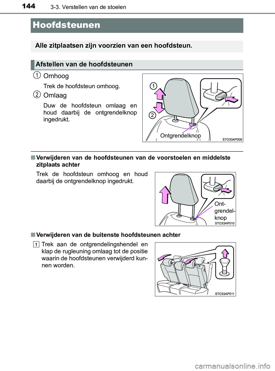 TOYOTA YARIS 2017 Instructieboekje (in Dutch) 1443-3. Verstellen van de stoelen
YARIS_F_OM_Europe_OM52J20E
Hoofdsteunen
Omhoog
Trek de hoofdsteun omhoog.
Omlaag
Duw de hoofdsteun omlaag en
houd daarbij de ontgrendelknop
ingedrukt.
■Verwi TOYOTA YARIS 2017 Instructieboekje (in Dutch) 1443-3. Verstellen van de stoelen
YARIS_F_OM_Europe_OM52J20E
Hoofdsteunen
Omhoog
Trek de hoofdsteun omhoog.
Omlaag
Duw de hoofdsteun omlaag en
houd daarbij de ontgrendelknop
ingedrukt.
■Verwi