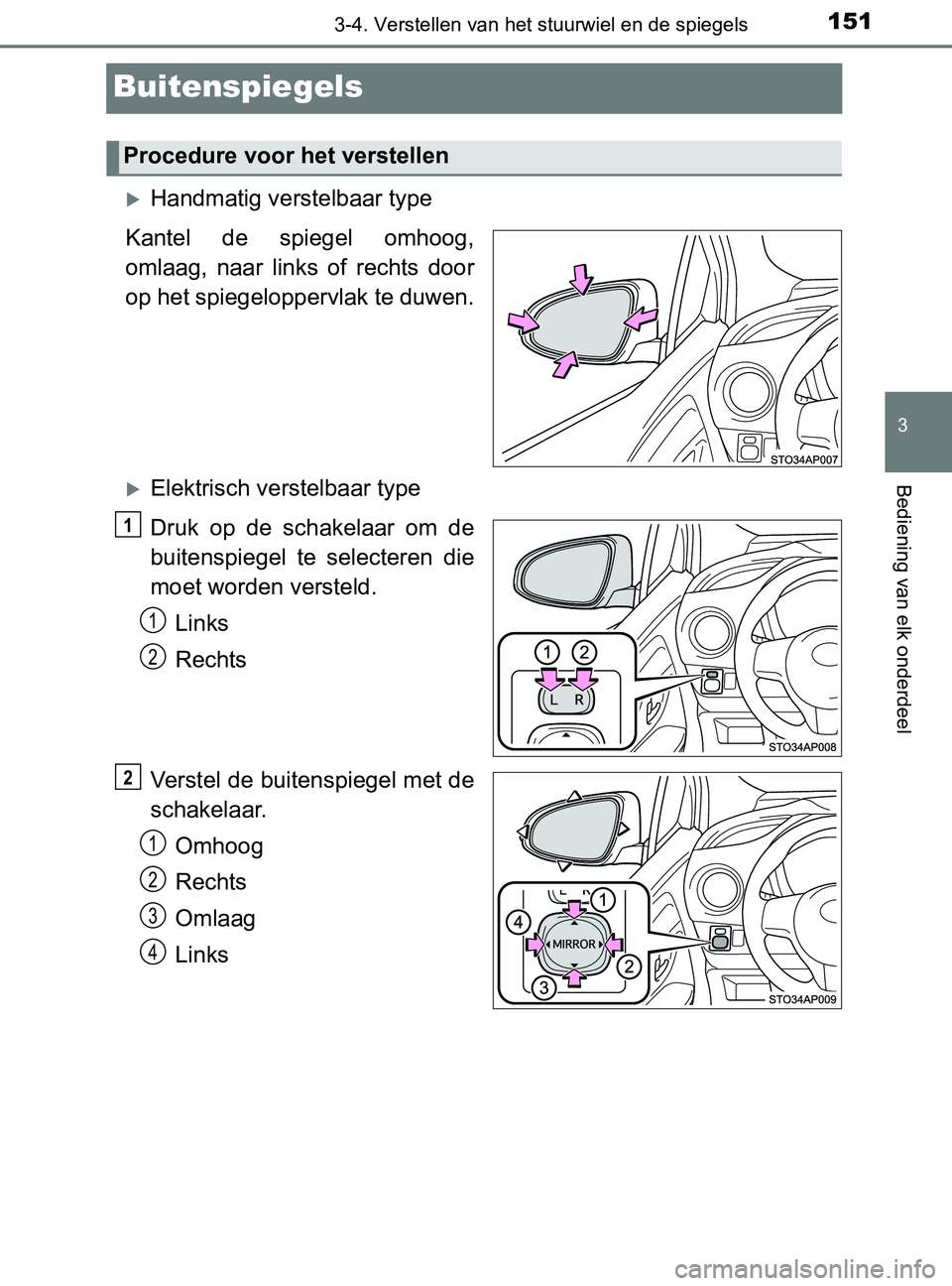 TOYOTA YARIS 2017 Instructieboekje (in Dutch) 151
3
3-4. Verstellen van het stuurwiel en de spiegels
Bediening van elk onderdeel
YARIS_F_OM_Europe_OM52J20E
Buitenspiegels
Handmatig verstelbaar type
Kantel de spiegel omhoog,
omlaag, naar l TOYOTA YARIS 2017 Instructieboekje (in Dutch) 151
3
3-4. Verstellen van het stuurwiel en de spiegels
Bediening van elk onderdeel
YARIS_F_OM_Europe_OM52J20E
Buitenspiegels
Handmatig verstelbaar type
Kantel de spiegel omhoog,
omlaag, naar l