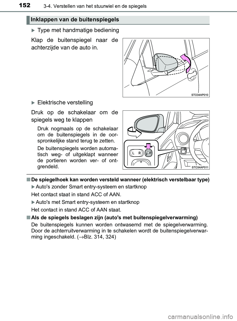 TOYOTA YARIS 2017 Instructieboekje (in Dutch) 1523-4. Verstellen van het stuurwiel en de spiegels
YARIS_F_OM_Europe_OM52J20E
Type met handmatige bediening
Klap de buitenspiegel naar de
achterzijde van de auto in.
Elektrische verstelling TOYOTA YARIS 2017 Instructieboekje (in Dutch) 1523-4. Verstellen van het stuurwiel en de spiegels
YARIS_F_OM_Europe_OM52J20E
Type met handmatige bediening
Klap de buitenspiegel naar de
achterzijde van de auto in.
Elektrische verstelling
