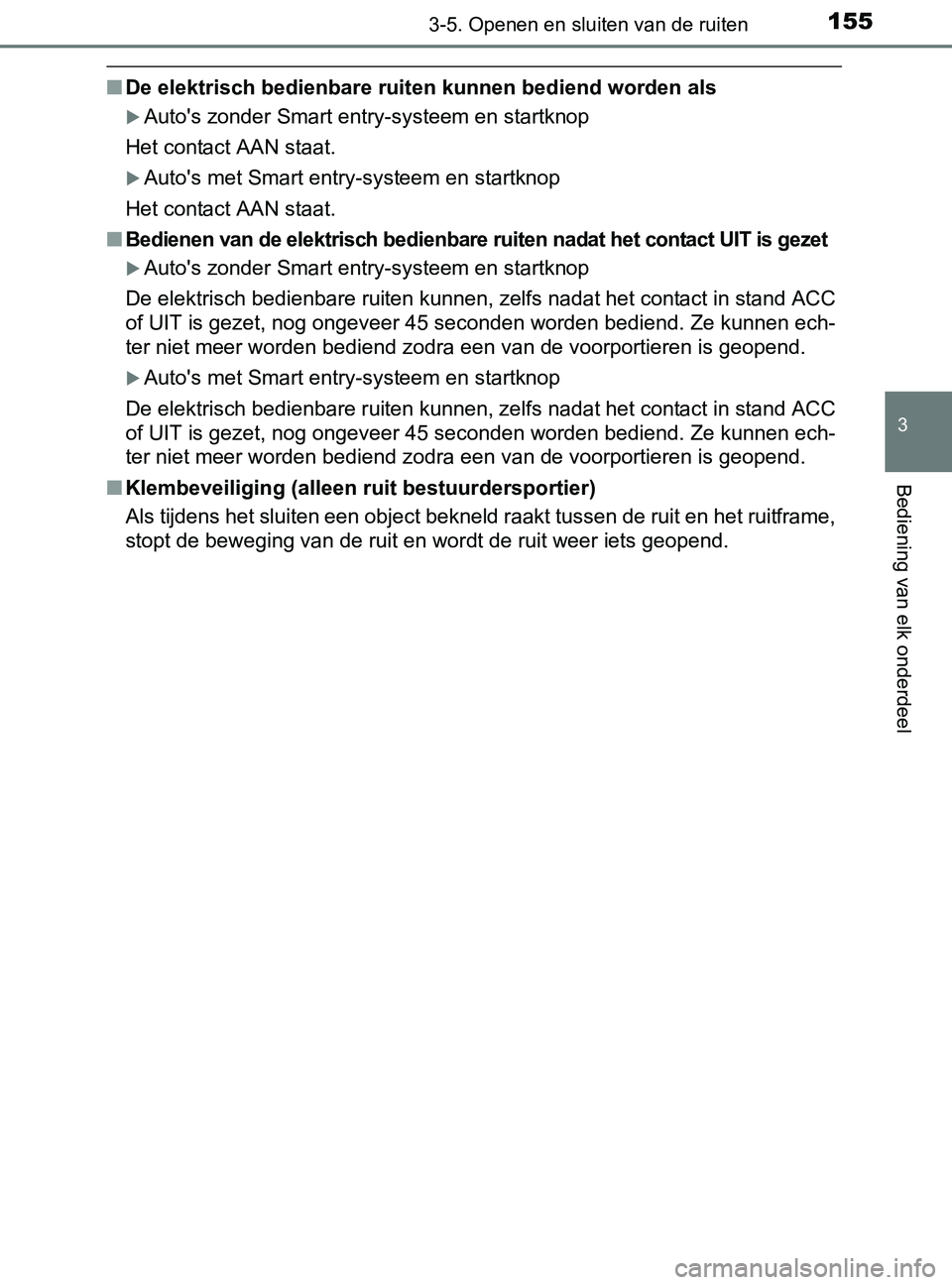 TOYOTA YARIS 2017 Instructieboekje (in Dutch) 1553-5. Openen en sluiten van de ruiten
3
Bediening van elk onderdeel
YARIS_F_OM_Europe_OM52J20E
■De elektrisch bedienbare ruiten kunnen bediend worden als
Auto's zonder Smart entry-systeem e TOYOTA YARIS 2017 Instructieboekje (in Dutch) 1553-5. Openen en sluiten van de ruiten
3
Bediening van elk onderdeel
YARIS_F_OM_Europe_OM52J20E
■De elektrisch bedienbare ruiten kunnen bediend worden als
Auto's zonder Smart entry-systeem e