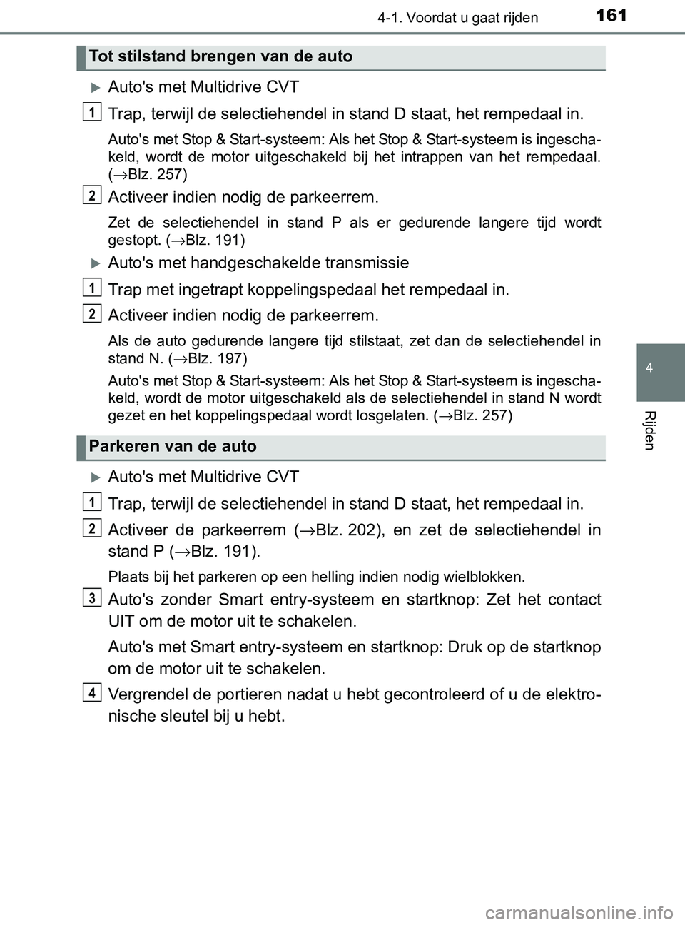 TOYOTA YARIS 2017 Instructieboekje (in Dutch) 1614-1. Voordat u gaat rijden
4
Rijden
YARIS_F_OM_Europe_OM52J20E
Auto's met Multidrive CVT
Trap, terwijl de selectiehendel in stand D staat, het rempedaal in.
Auto's met Stop & Start-syste TOYOTA YARIS 2017 Instructieboekje (in Dutch) 1614-1. Voordat u gaat rijden
4
Rijden
YARIS_F_OM_Europe_OM52J20E
Auto's met Multidrive CVT
Trap, terwijl de selectiehendel in stand D staat, het rempedaal in.
Auto's met Stop & Start-syste