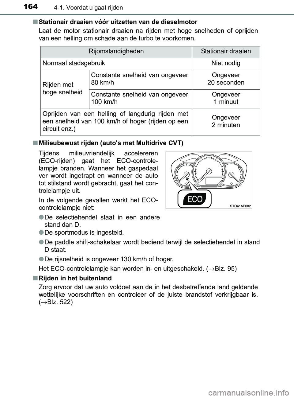 TOYOTA YARIS 2017 Instructieboekje (in Dutch) 1644-1. Voordat u gaat rijden
YARIS_F_OM_Europe_OM52J20E■Stationair draaien vóór uitzetten van de dieselmotor
Laat de motor stationair draaien na rijden met hoge snelheden of oprijden
v TOYOTA YARIS 2017 Instructieboekje (in Dutch) 1644-1. Voordat u gaat rijden
YARIS_F_OM_Europe_OM52J20E■Stationair draaien vóór uitzetten van de dieselmotor
Laat de motor stationair draaien na rijden met hoge snelheden of oprijden
v