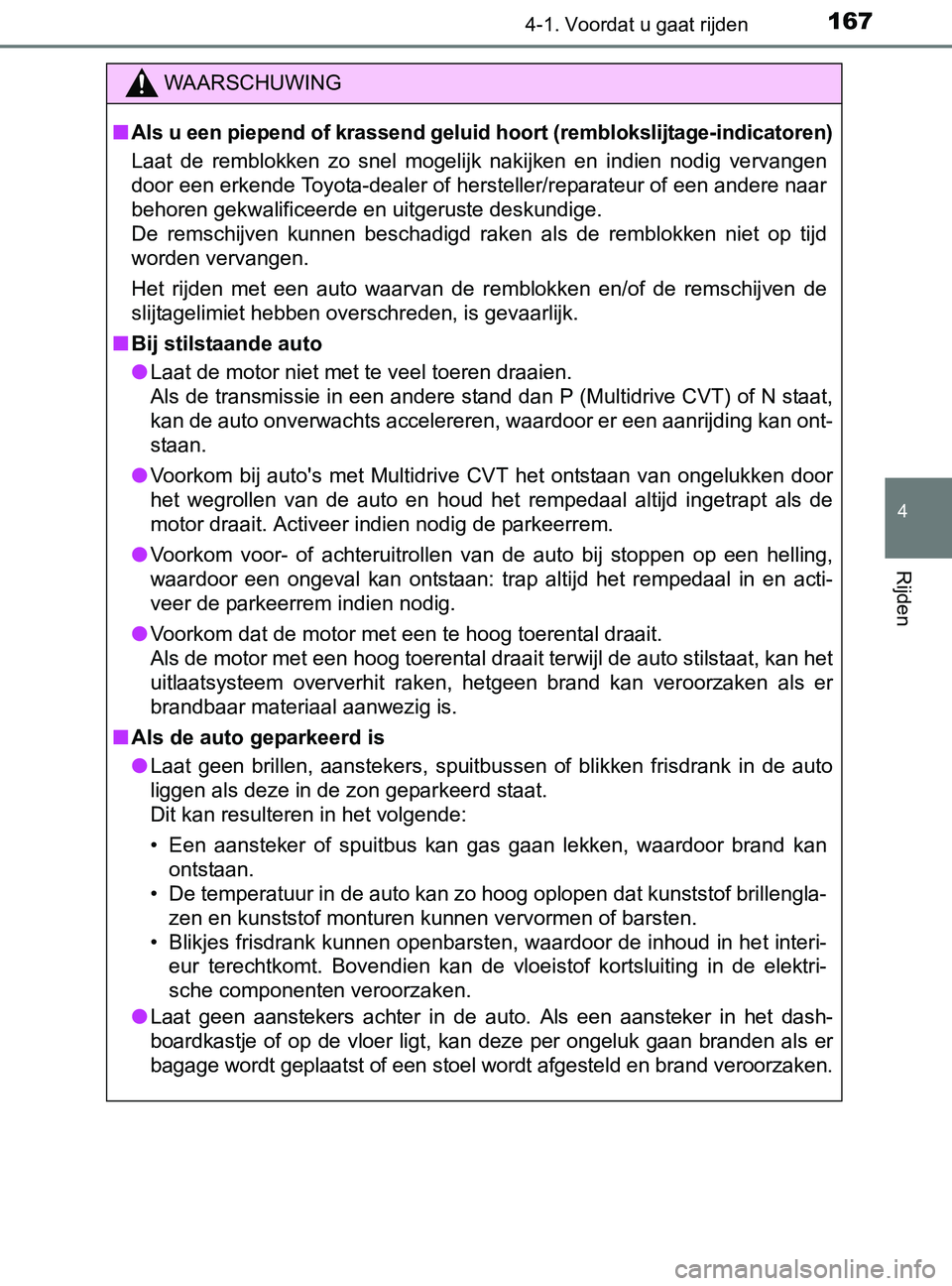 TOYOTA YARIS 2017 Instructieboekje (in Dutch) 1674-1. Voordat u gaat rijden
4
Rijden
YARIS_F_OM_Europe_OM52J20E
WAARSCHUWING
■Als u een piepend of krassend geluid hoort (remblokslijtage-indicatoren)
Laat de remblokken zo snel mogelijk nak TOYOTA YARIS 2017 Instructieboekje (in Dutch) 1674-1. Voordat u gaat rijden
4
Rijden
YARIS_F_OM_Europe_OM52J20E
WAARSCHUWING
■Als u een piepend of krassend geluid hoort (remblokslijtage-indicatoren)
Laat de remblokken zo snel mogelijk nak