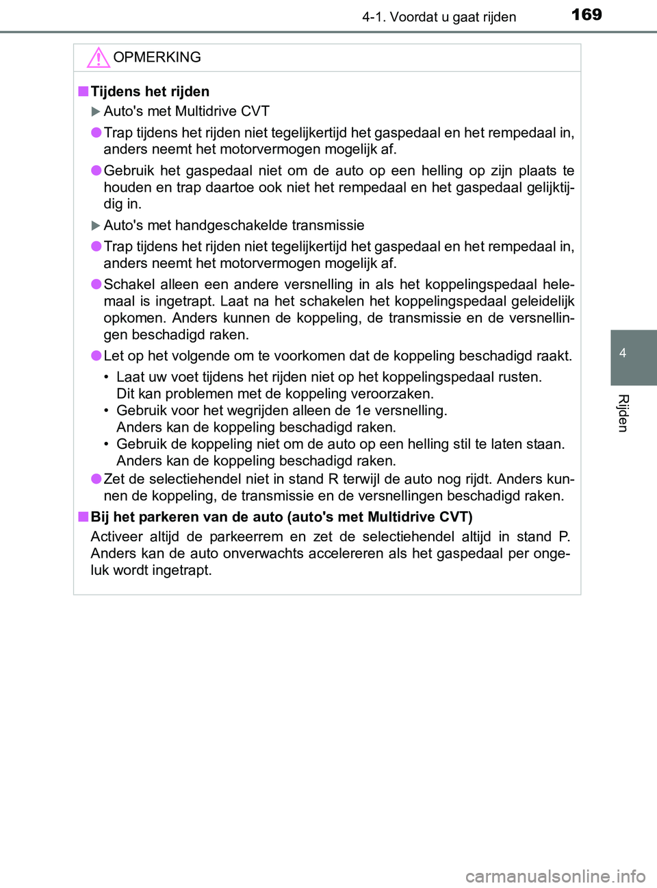 TOYOTA YARIS 2017 Instructieboekje (in Dutch) 1694-1. Voordat u gaat rijden
4
Rijden
YARIS_F_OM_Europe_OM52J20E
OPMERKING
■Tijdens het rijden
Auto's met Multidrive CVT
●Trap tijdens het rijden niet tegelijkertijd het gaspedaal en het r TOYOTA YARIS 2017 Instructieboekje (in Dutch) 1694-1. Voordat u gaat rijden
4
Rijden
YARIS_F_OM_Europe_OM52J20E
OPMERKING
■Tijdens het rijden
Auto's met Multidrive CVT
●Trap tijdens het rijden niet tegelijkertijd het gaspedaal en het r