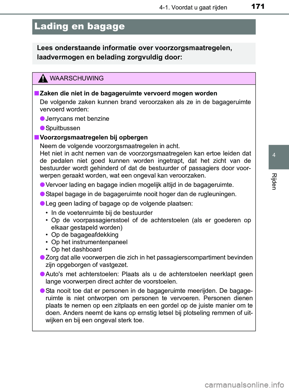 TOYOTA YARIS 2017 Instructieboekje (in Dutch) 171
4
4-1. Voordat u gaat rijden
Rijden
YARIS_F_OM_Europe_OM52J20E
Lading en bagage
Lees onderstaande informatie over voorzorgsmaatregelen,
laadvermogen en belading zorgvuldig door:
WAARSCHUWING
■Z TOYOTA YARIS 2017 Instructieboekje (in Dutch) 171
4
4-1. Voordat u gaat rijden
Rijden
YARIS_F_OM_Europe_OM52J20E
Lading en bagage
Lees onderstaande informatie over voorzorgsmaatregelen,
laadvermogen en belading zorgvuldig door:
WAARSCHUWING
■Z